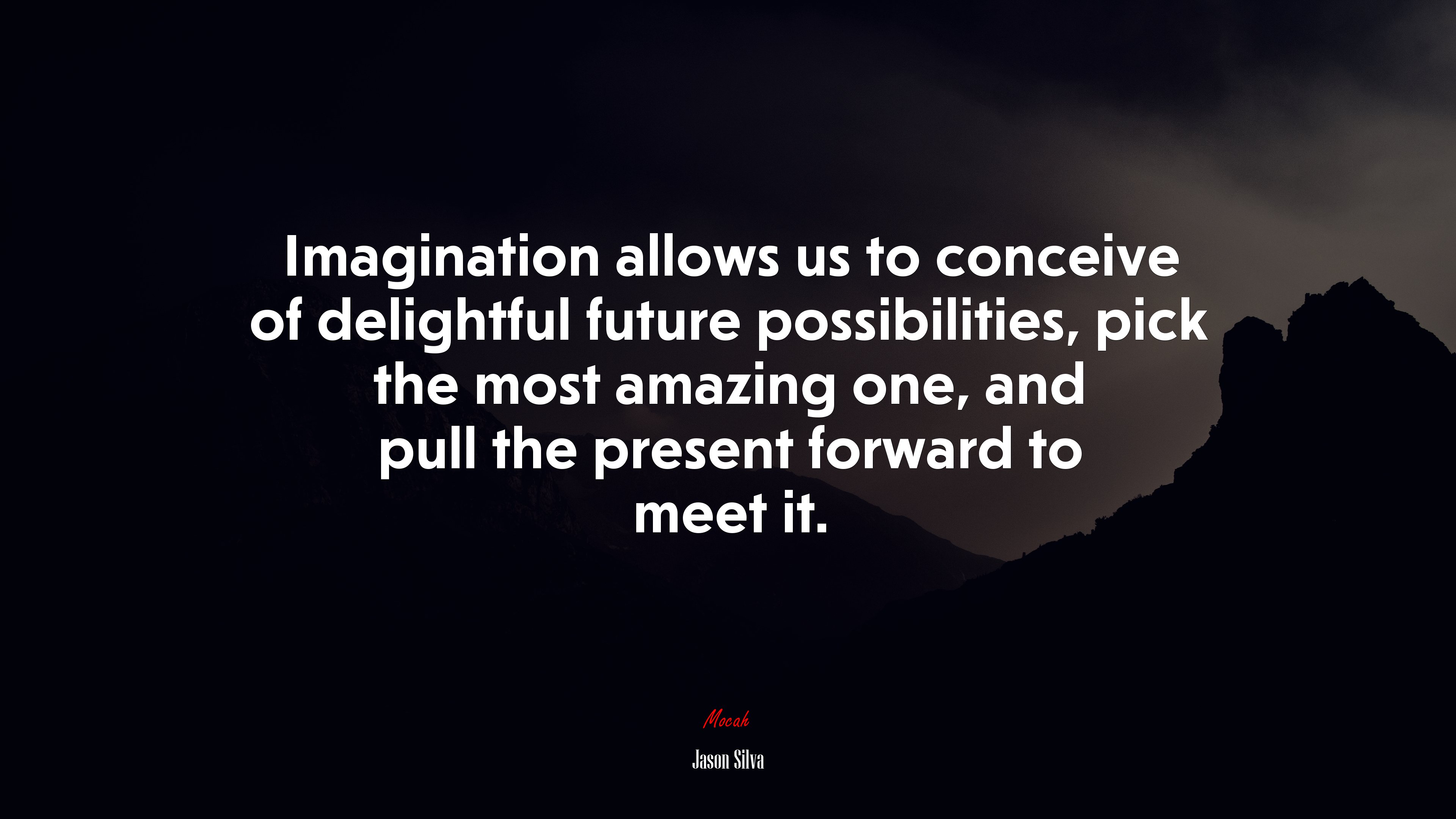 Imagination allows us to conceive of delightful future possibilities, pick the most amazing one, and pull the present forward to meet it. | Jason Silva quote HD Wallpaper
