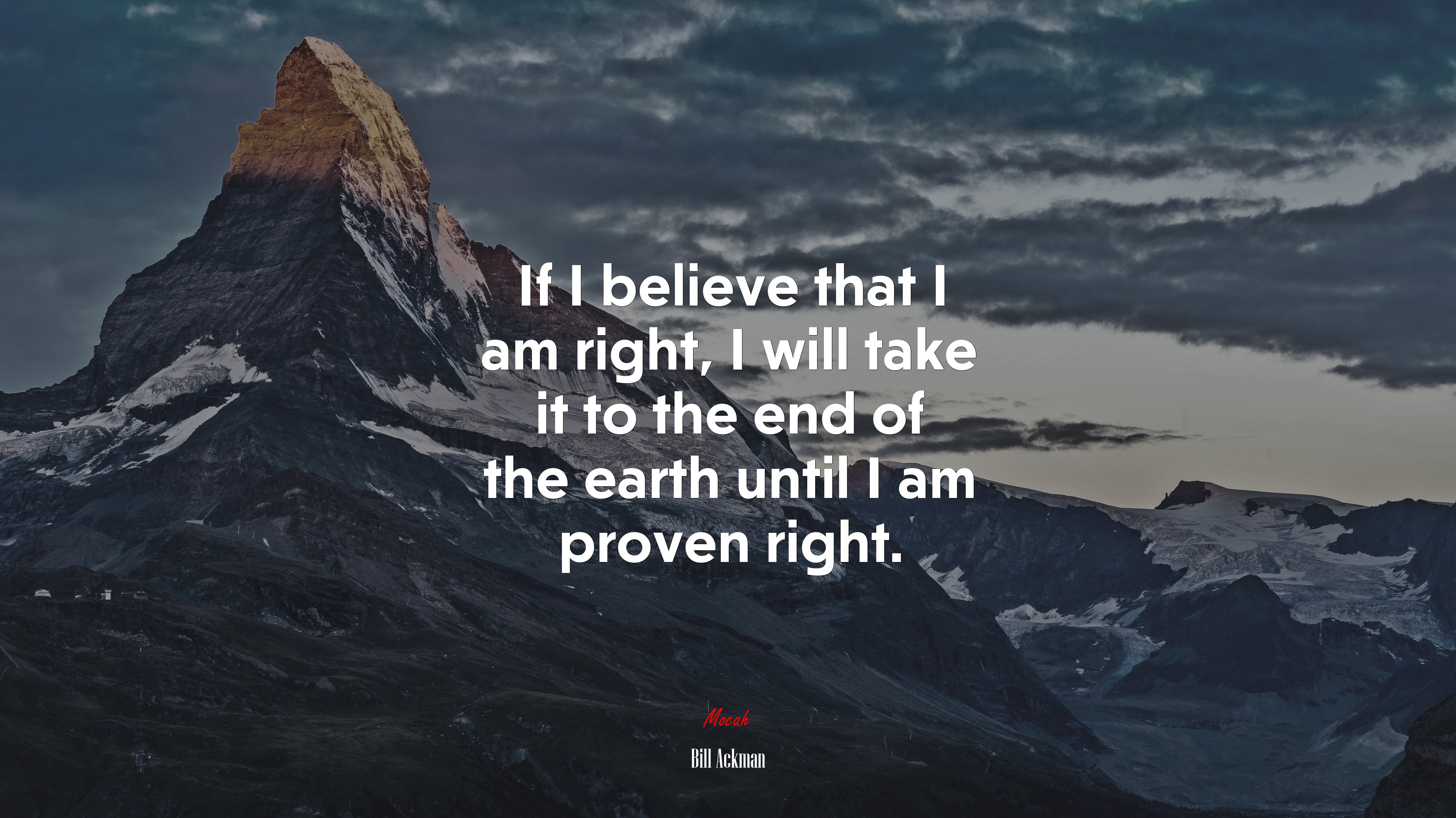 If I believe that I am right, I will take it to the end of the earth until I am proven right. | Bill Ackman quote HD Wallpaper