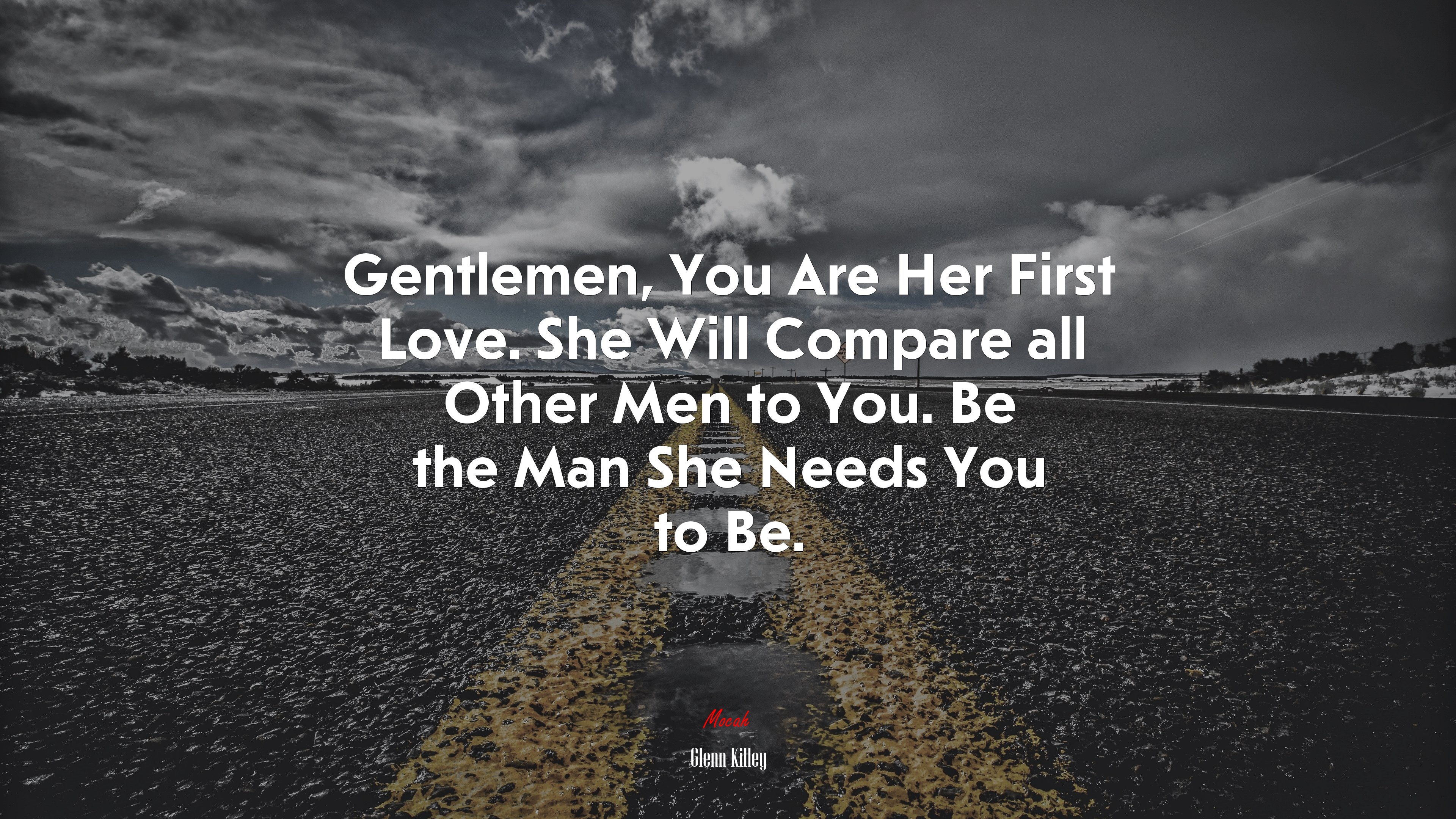 Gentlemen, You Are Her First Love. She Will Compare all Other Men to You. Be the Man She Needs You to Be. | Glenn Killey quote HD Wallpaper