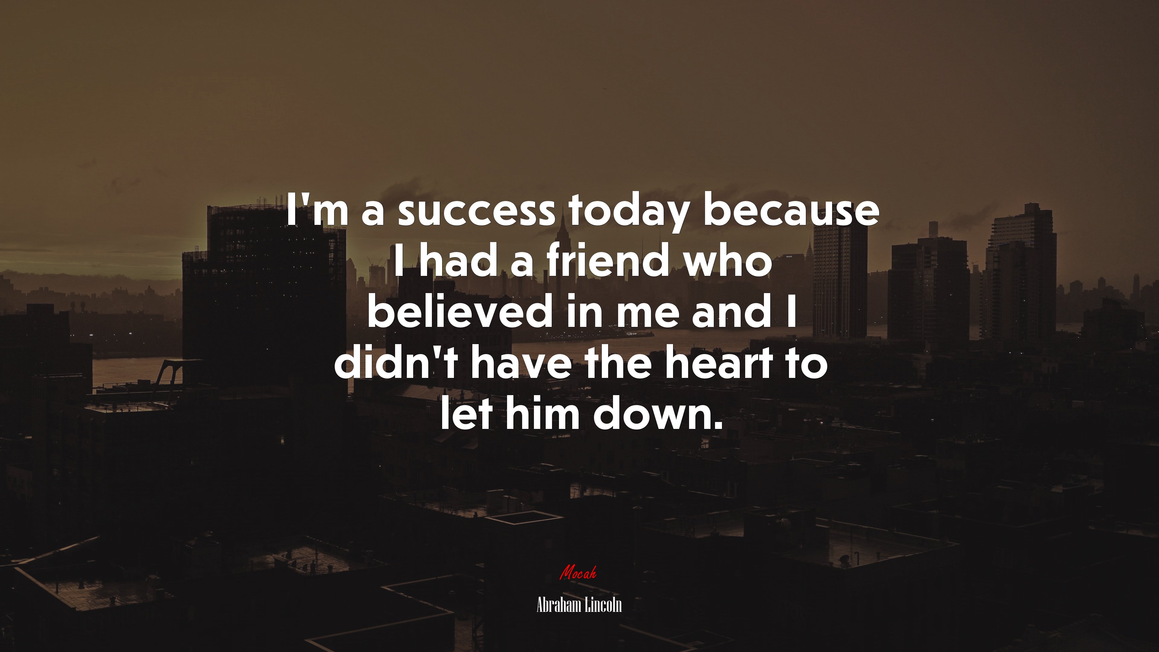 I’m a success today because I had a friend who believed in me and I didn’t have the heart to let him down. | Abraham Lincoln quote HD Wallpaper