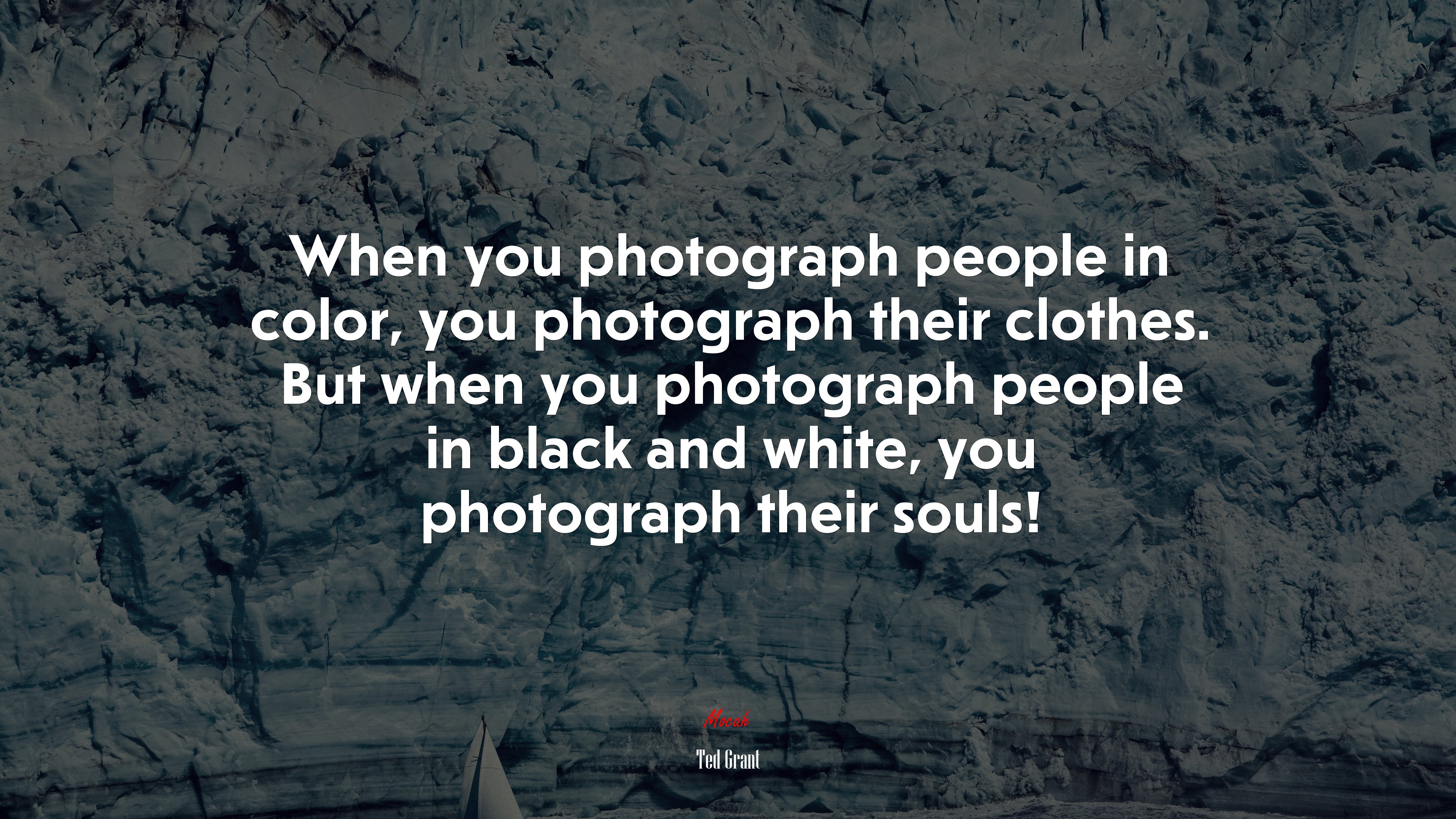 When you photograph people in color, you photograph their clothes. But when you photograph people in black and white, you photograph their souls! | Ted Grant quote HD Wallpaper