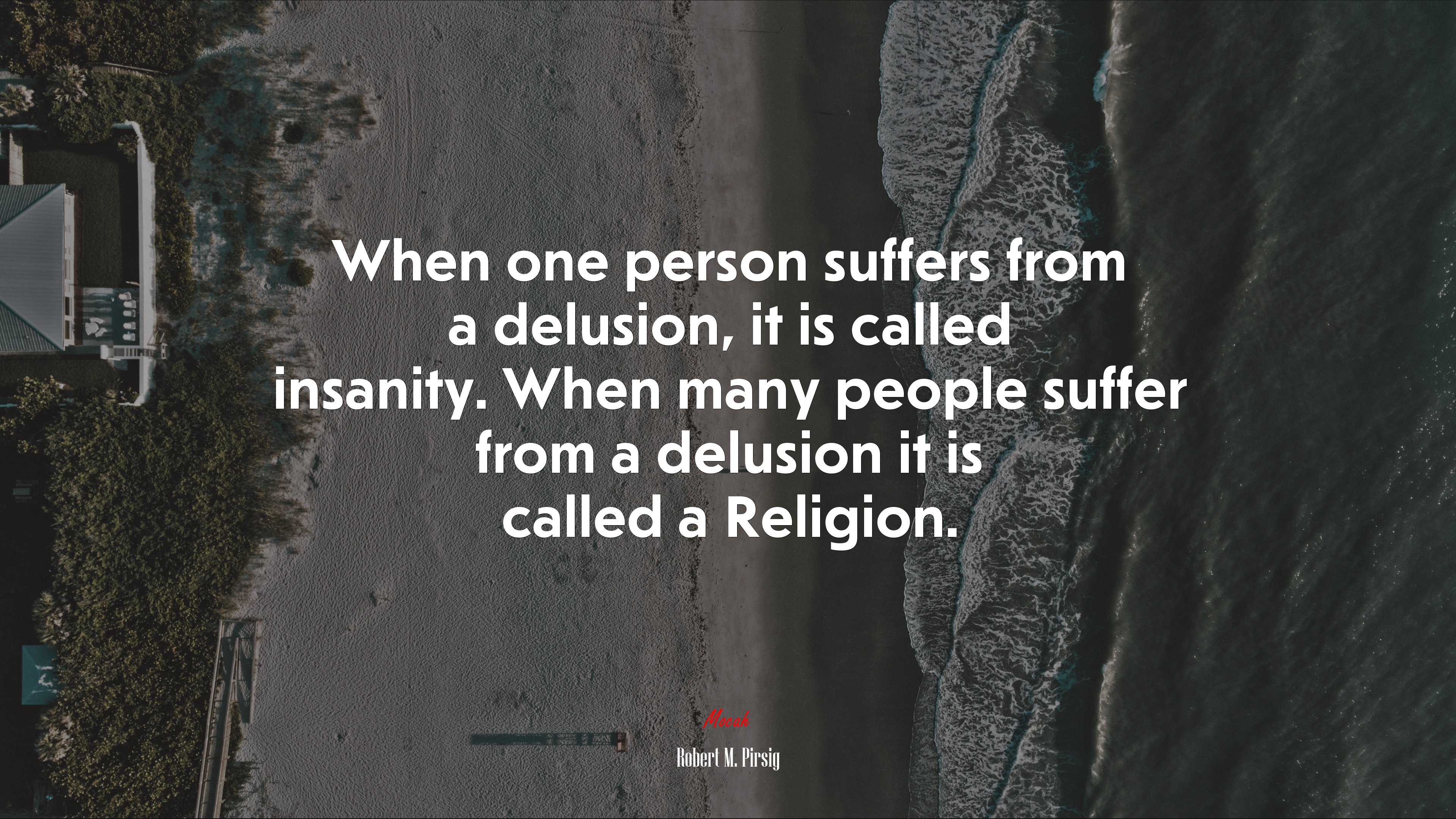 When one person suffers from a delusion, it is called insanity. When many people suffer from a delusion it is called a Religion. | Robert M. Pirsig quote HD Wallpaper