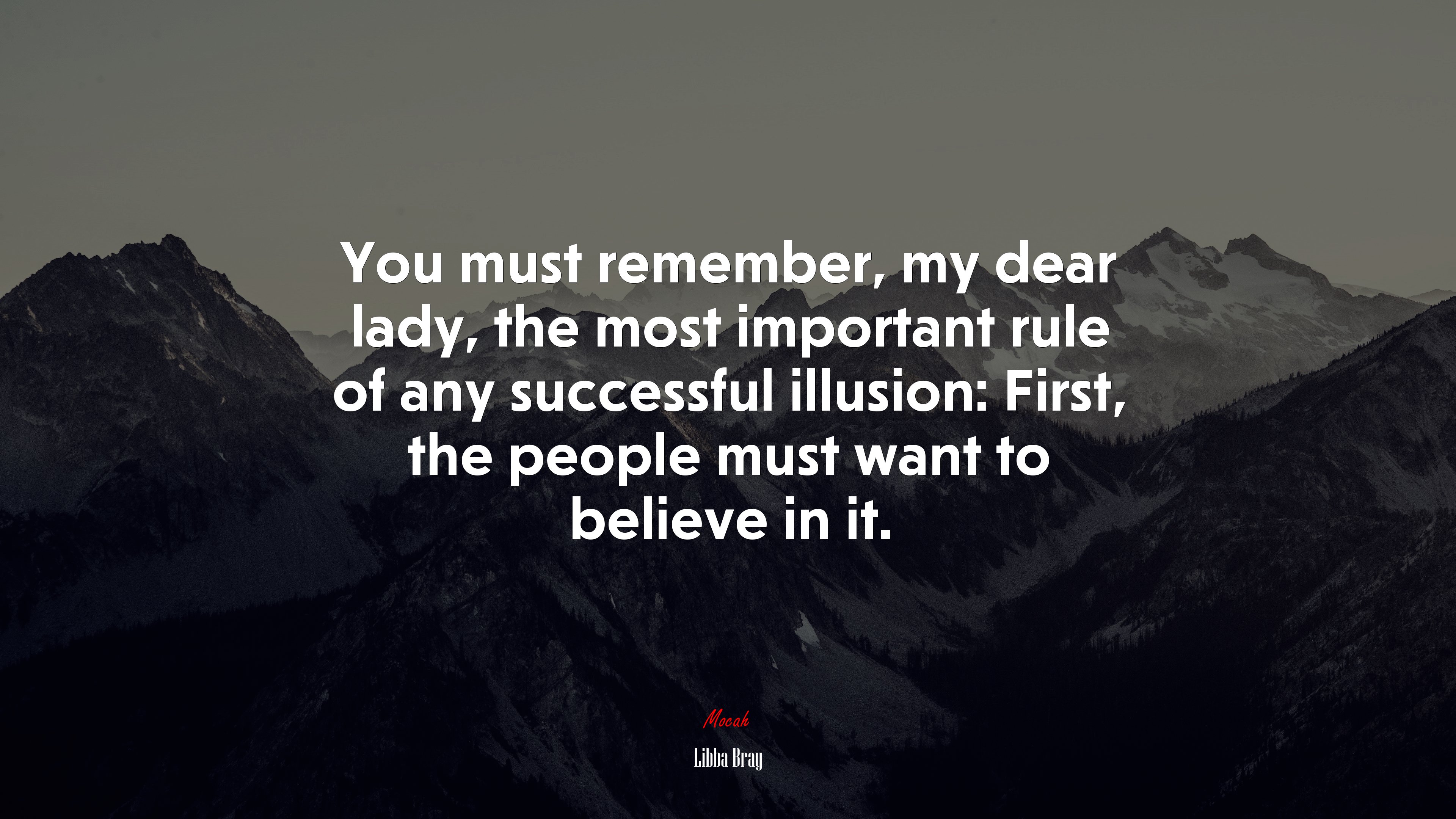 You must remember, my dear lady, the most important rule of any successful illusion: First, the people must want to believe in it. | Libba Bray quote HD Wallpaper