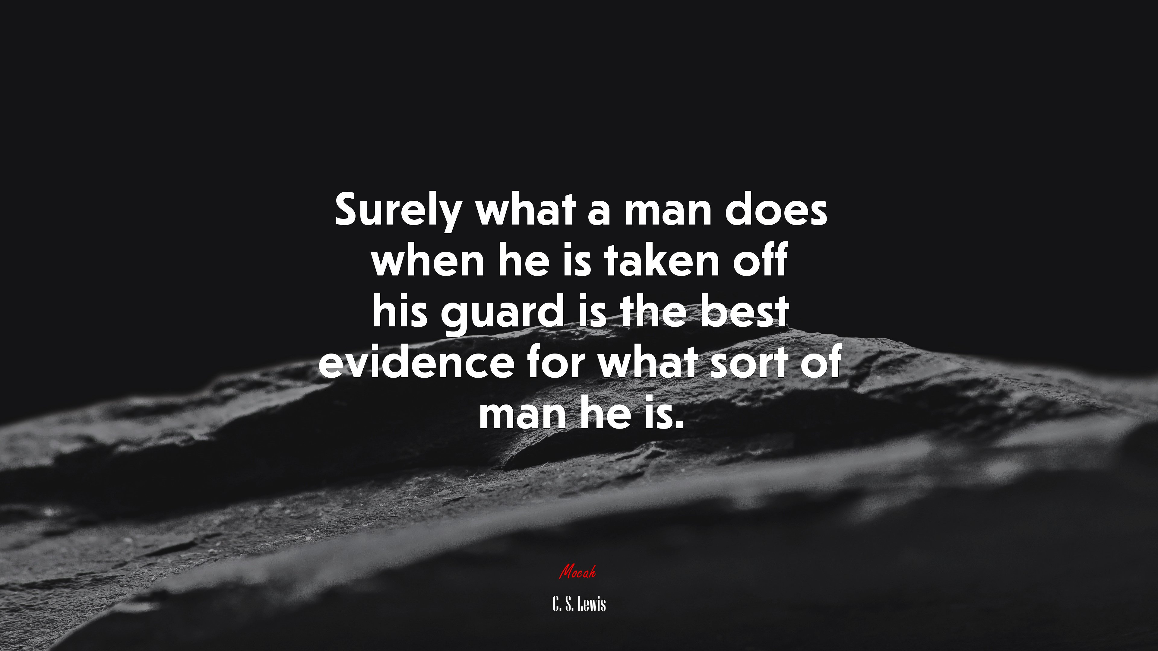 Surely what a man does when he is taken off his guard is the best evidence for what sort of man he is. | C. S. Lewis quote HD Wallpaper