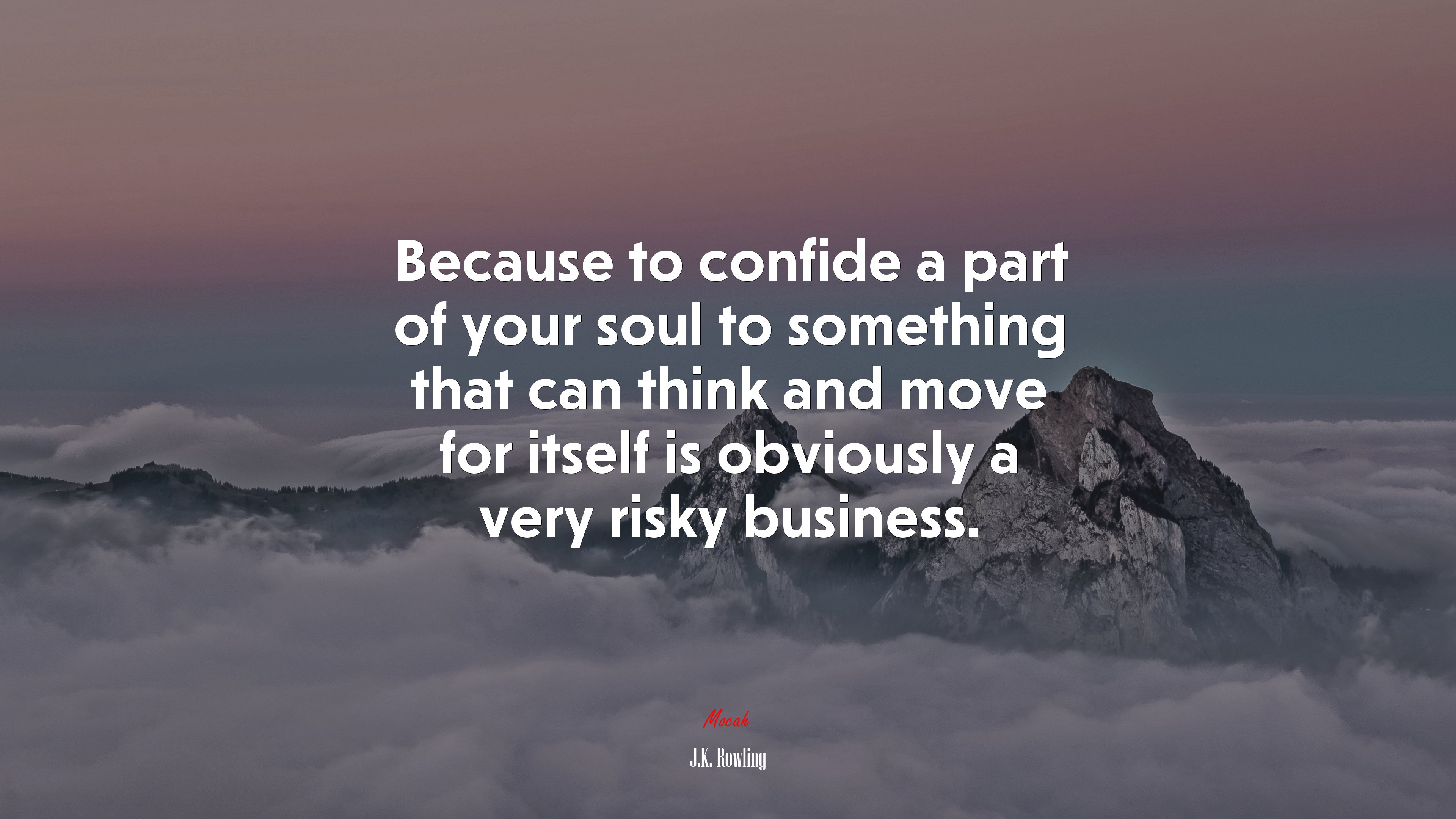 Because to confide a part of your soul to something that can think and move for itself is obviously a very risky business. | J.K. Rowling quote HD Wallpaper