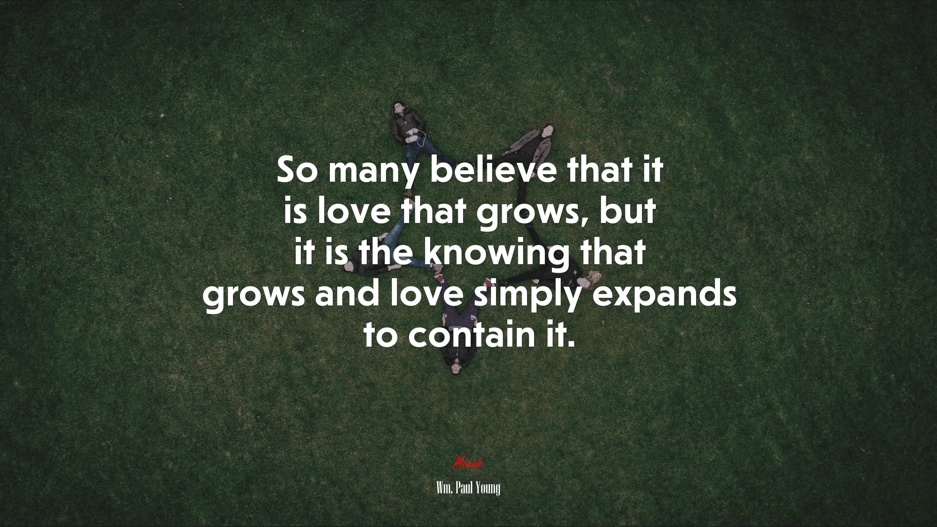 So many believe that it is love that grows, but it is the knowing that grows and love simply expands to contain it. | Wm. Paul Young quote HD Wallpaper