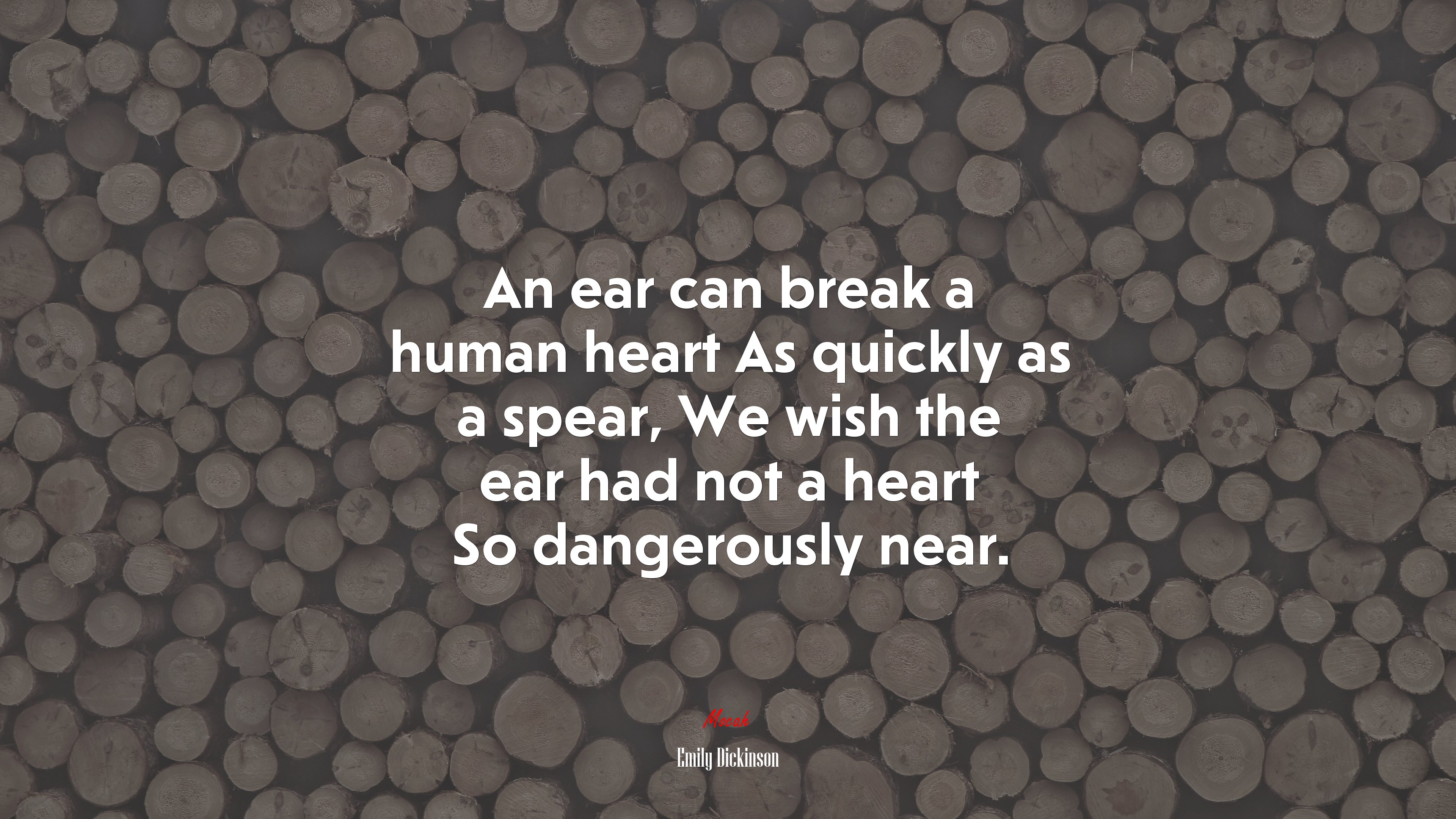 An ear can break a human heart As quickly as a spear, We wish the ear had not a heart So dangerously near. | Emily Dickinson quote HD Wallpaper