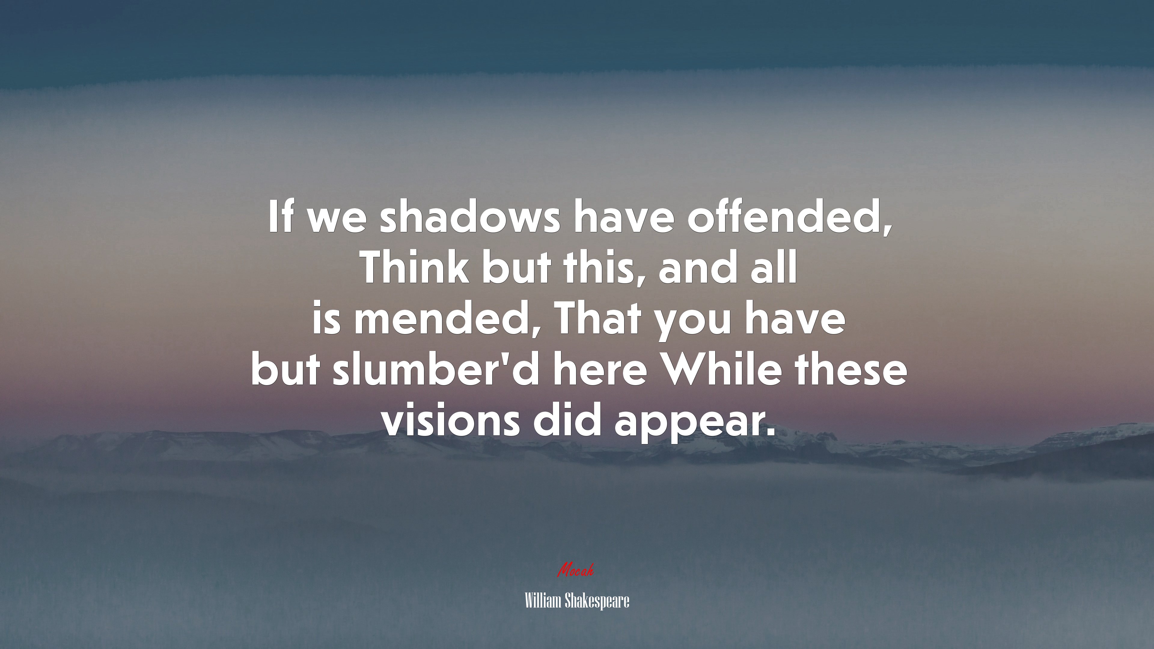 If we shadows have offended, Think but this, and all is mended, That you have but slumber’d here While these visions did appear. | William Shakespeare quote HD Wallpaper