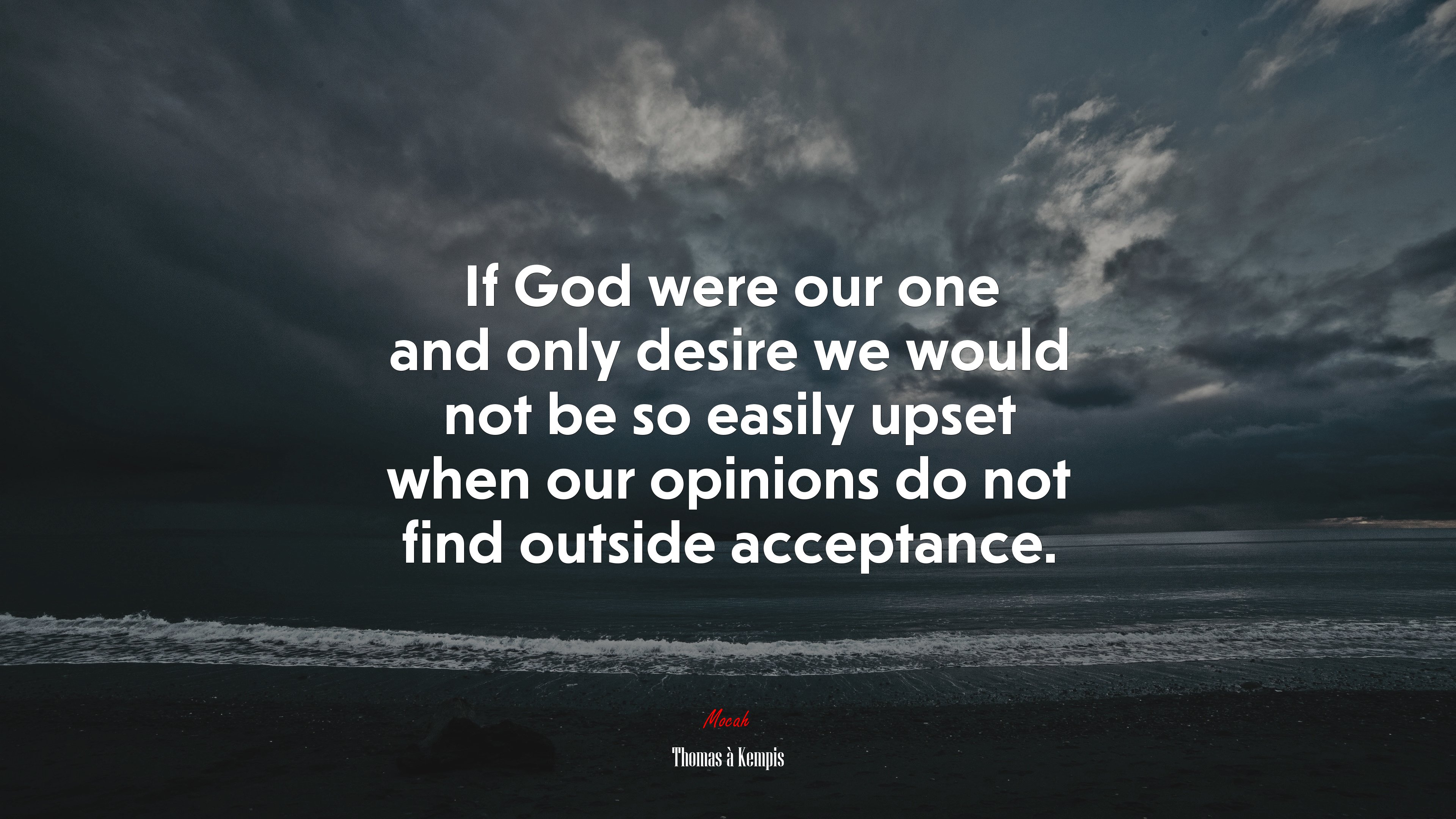 If God were our one and only desire we would not be so easily upset when our opinions do not find outside acceptance. | Thomas à Kempis quote HD Wallpaper