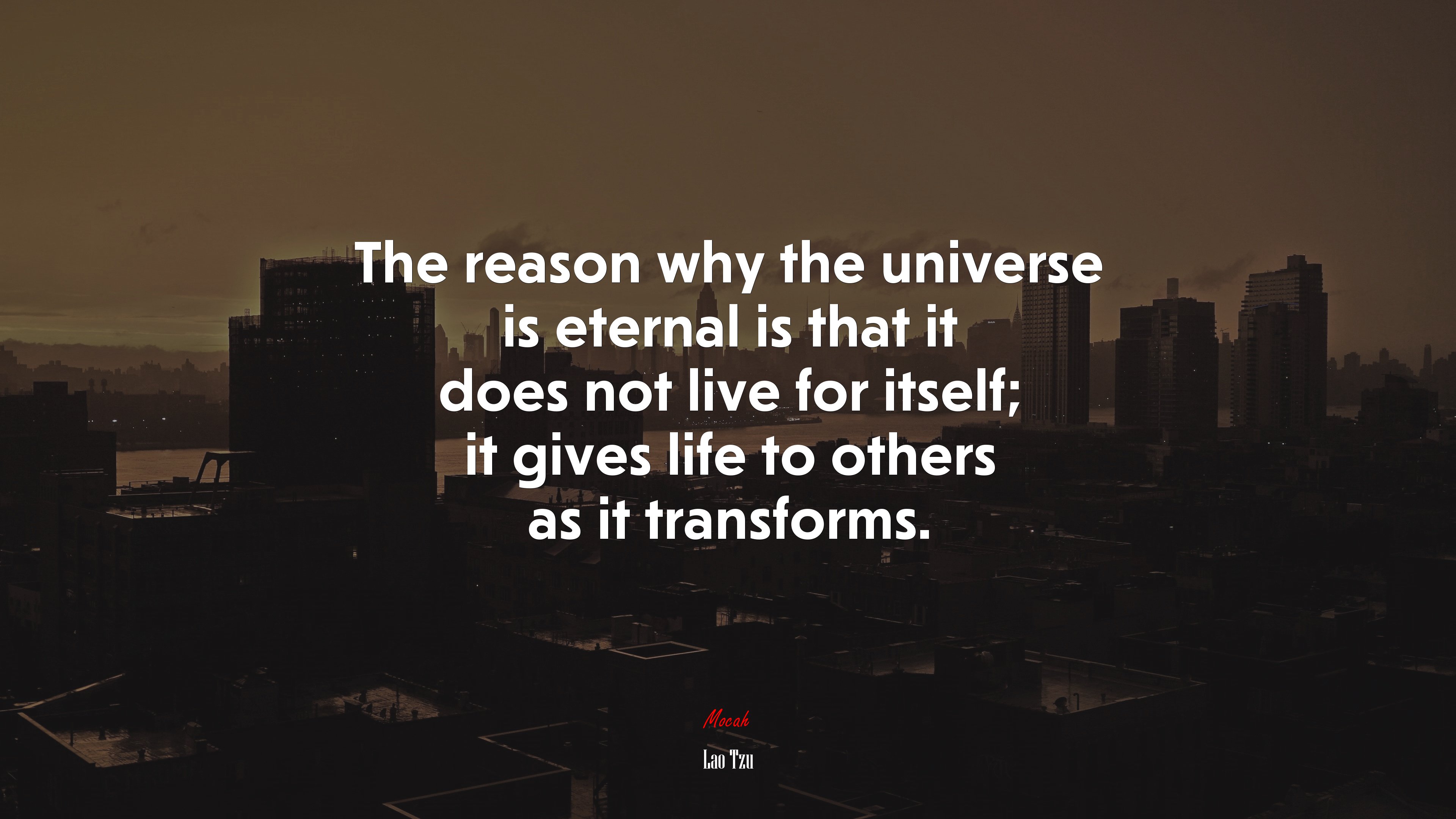 The reason why the universe is eternal is that it does not live for itself; it gives life to others as it transforms. | Lao Tzu quote HD Wallpaper