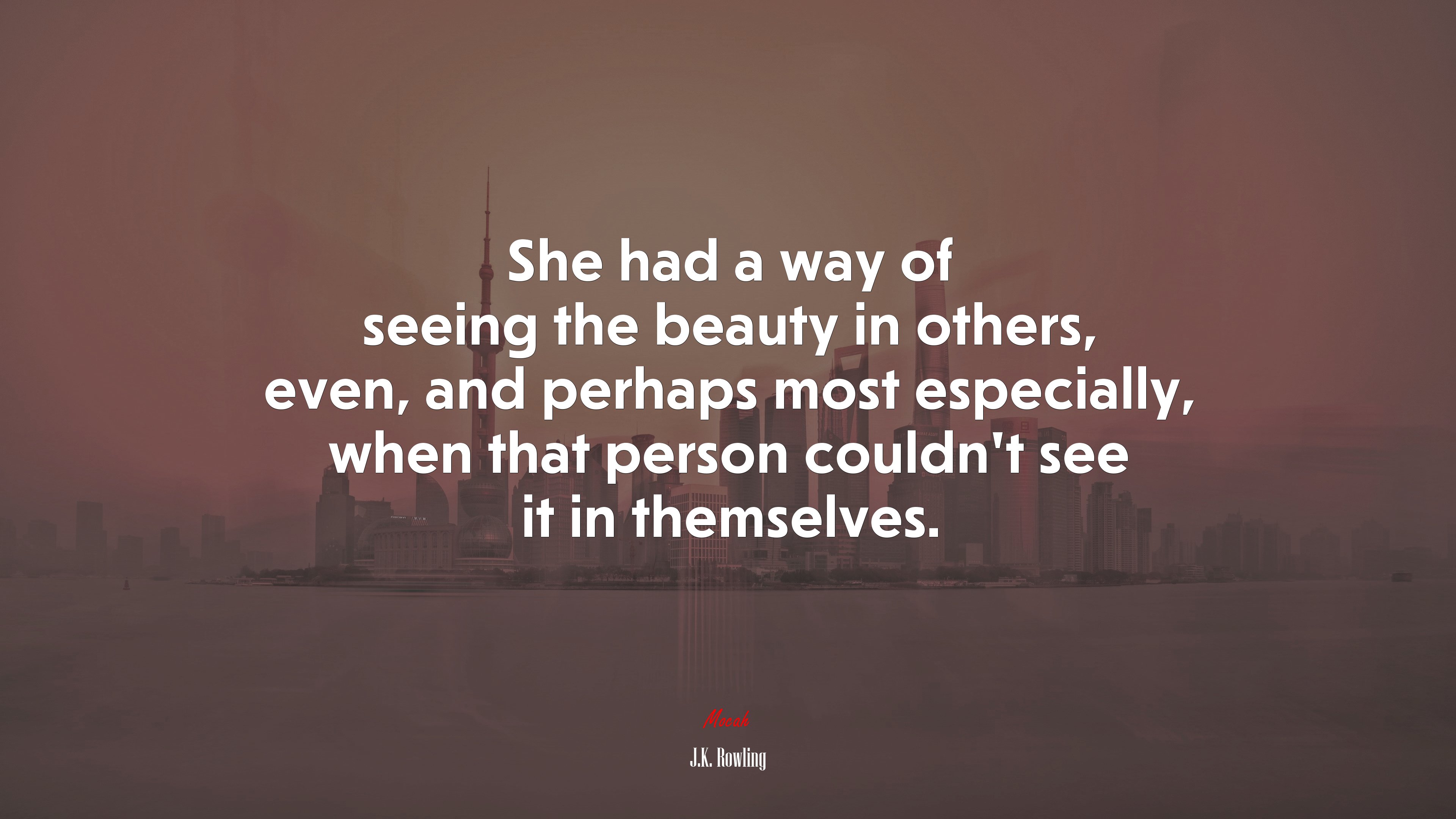 She had a way of seeing the beauty in others, even, and perhaps most especially, when that person couldn’t see it in themselves. | J.K. Rowling quote HD Wallpaper
