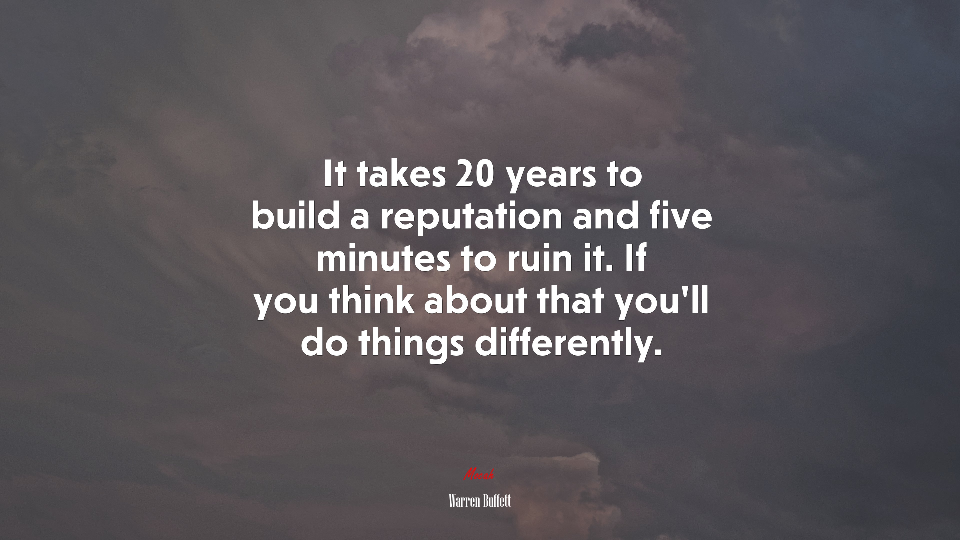 It takes 20 years to build a reputation and five minutes to ruin it. If you think about that you’ll do things differently. | Warren Buffett quote HD Wallpaper