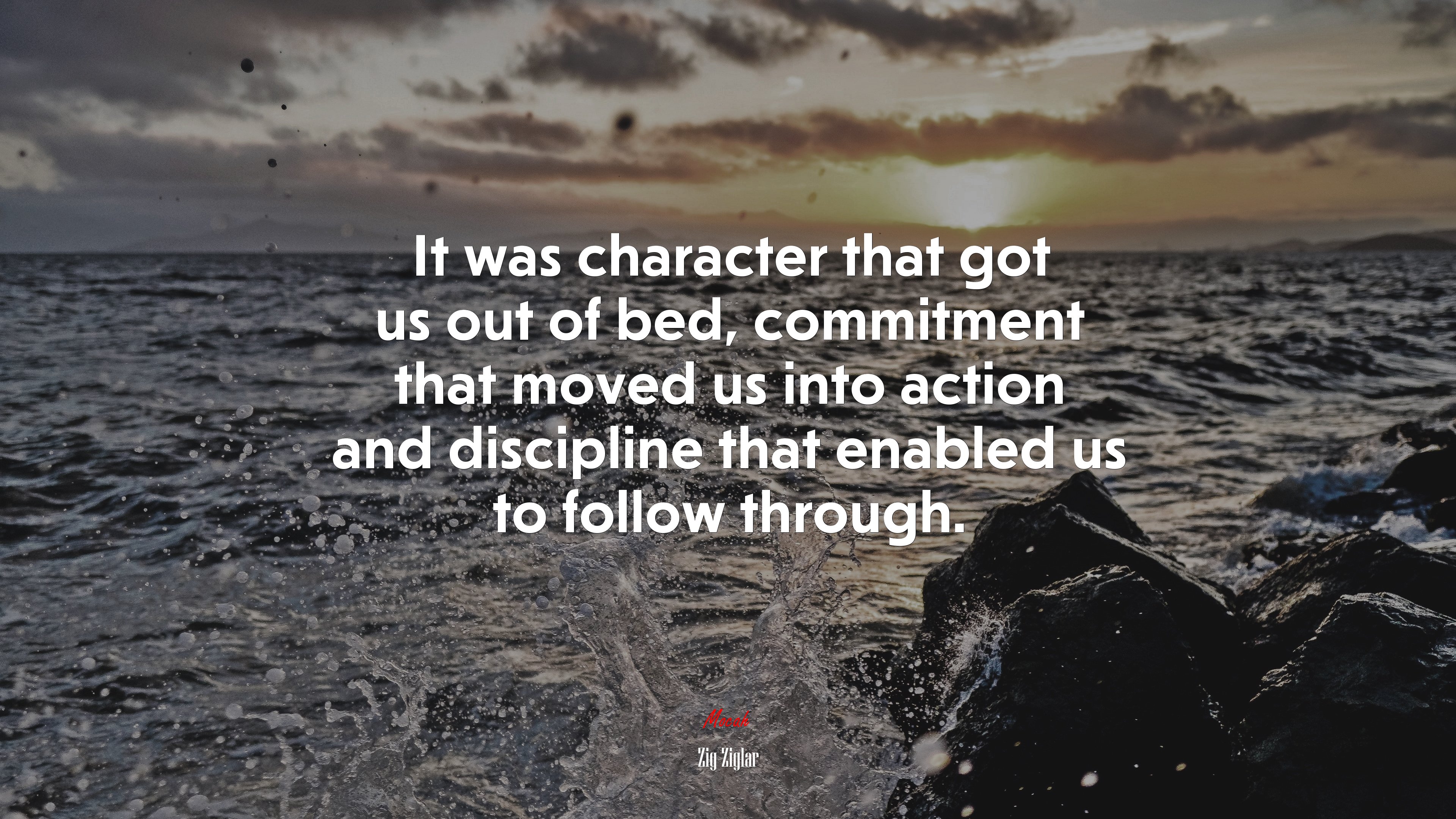 It was character that got us out of bed, commitment that moved us into action and discipline that enabled us to follow through. | Zig Ziglar quote HD Wallpaper