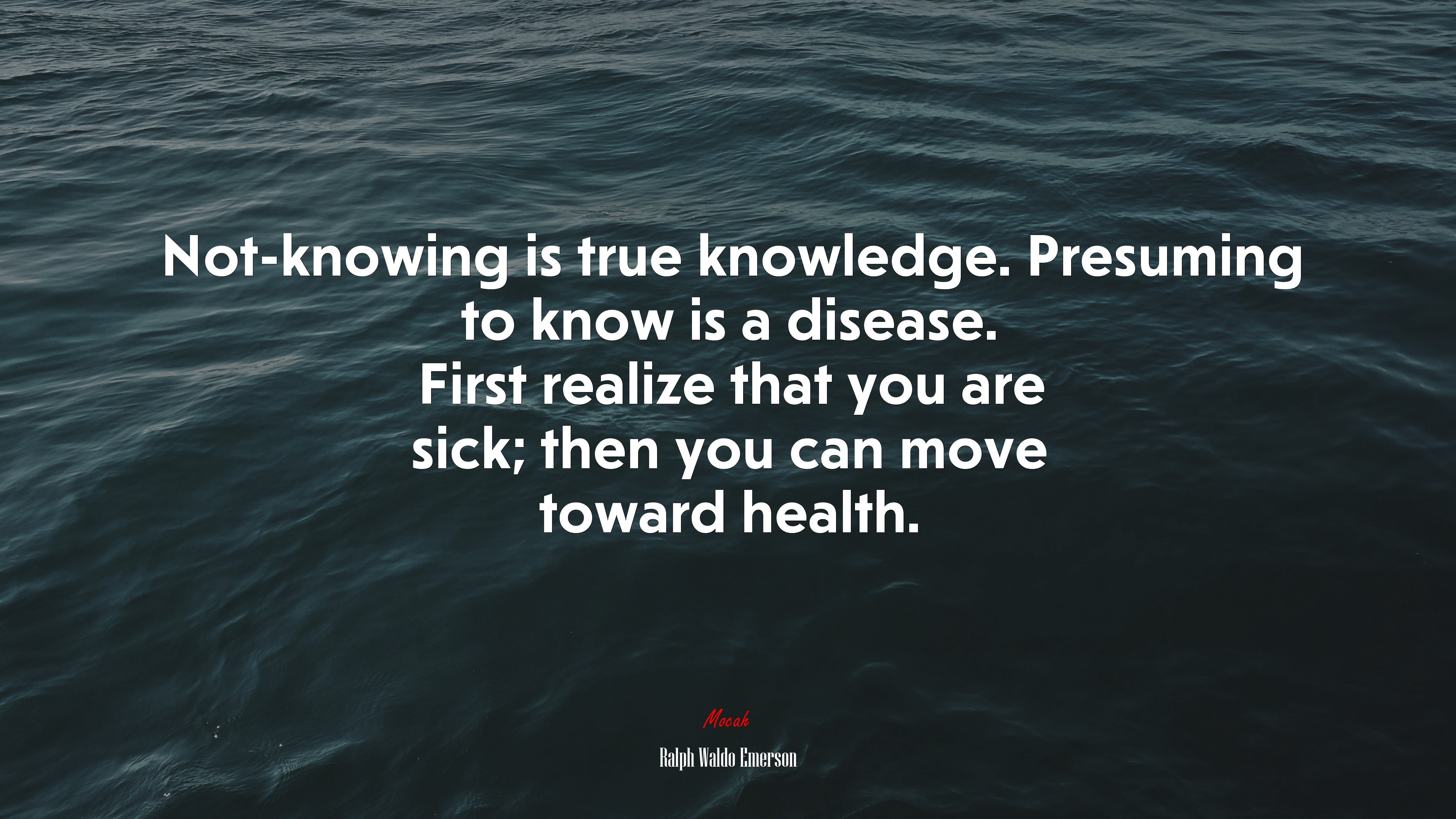Not-knowing is true knowledge. Presuming to know is a disease. First realize that you are sick; then you can move toward health. | Ralph Waldo Emerson quote HD Wallpaper