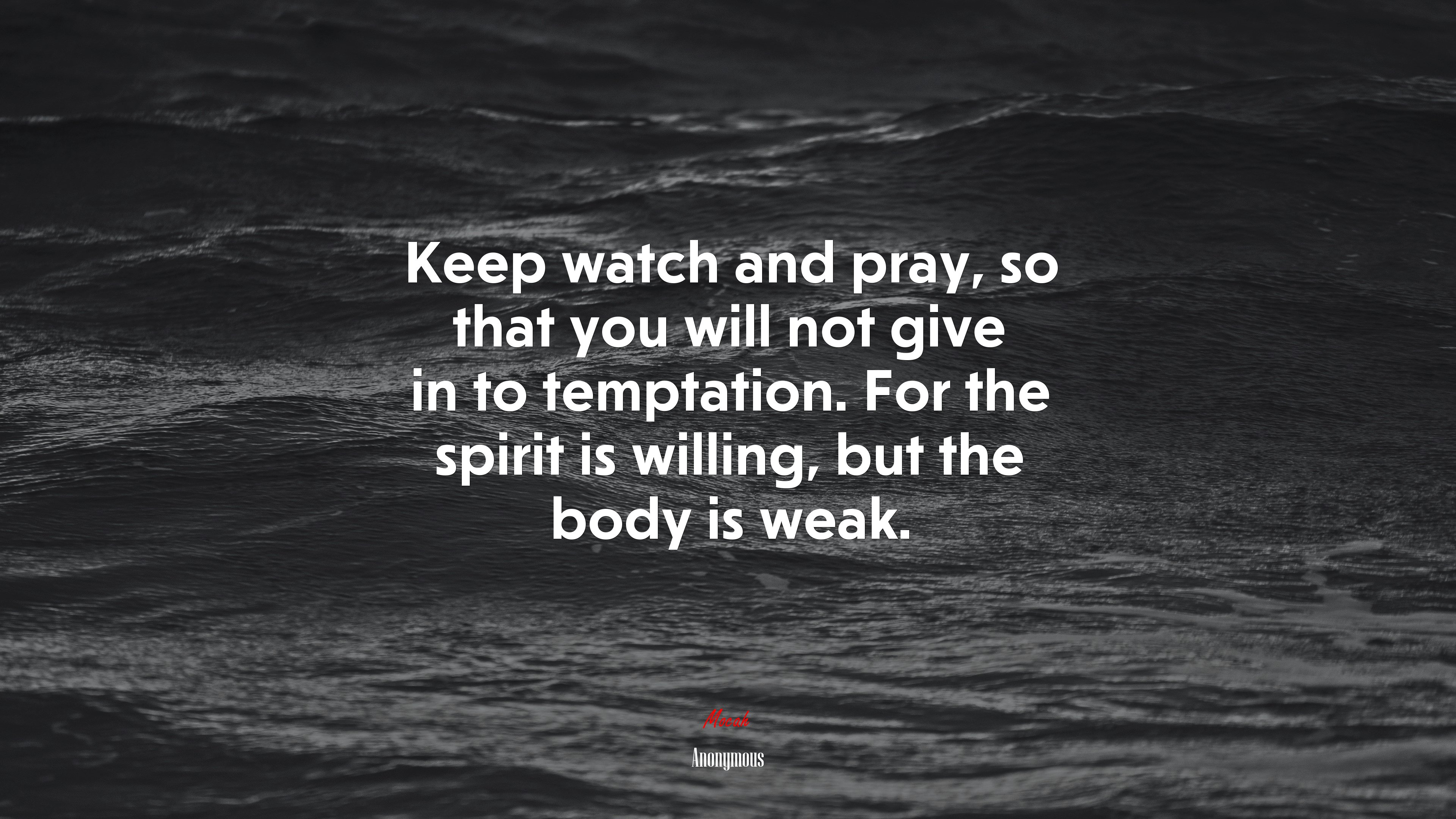 Keep watch and pray, so that you will not give in to temptation. For the spirit is willing, but the body is weak. | Anonymous quote HD Wallpaper