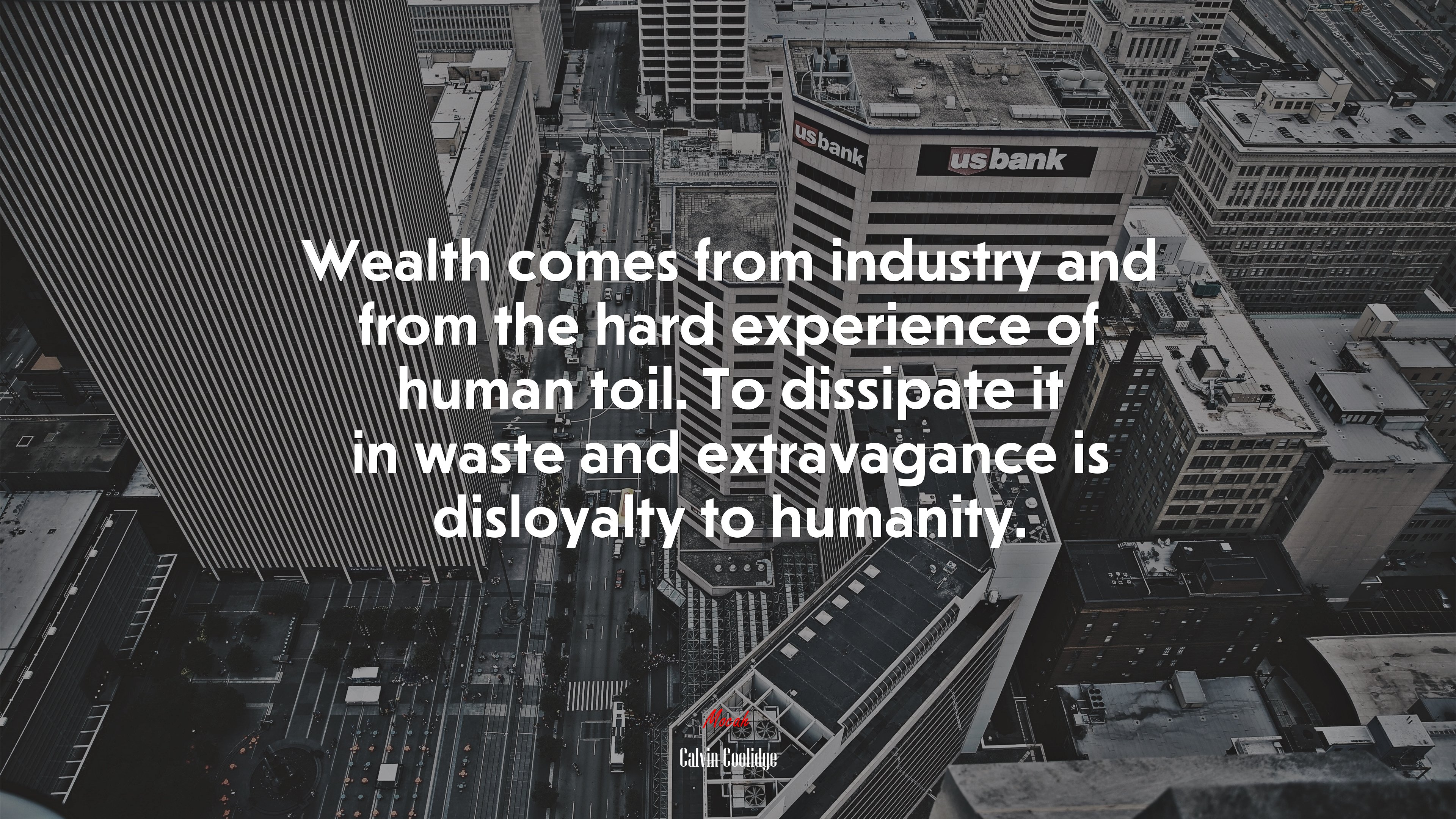 Wealth comes from industry and from the hard experience of human toil. To dissipate it in waste and extravagance is disloyalty to humanity. | Calvin Coolidge quote HD Wallpaper