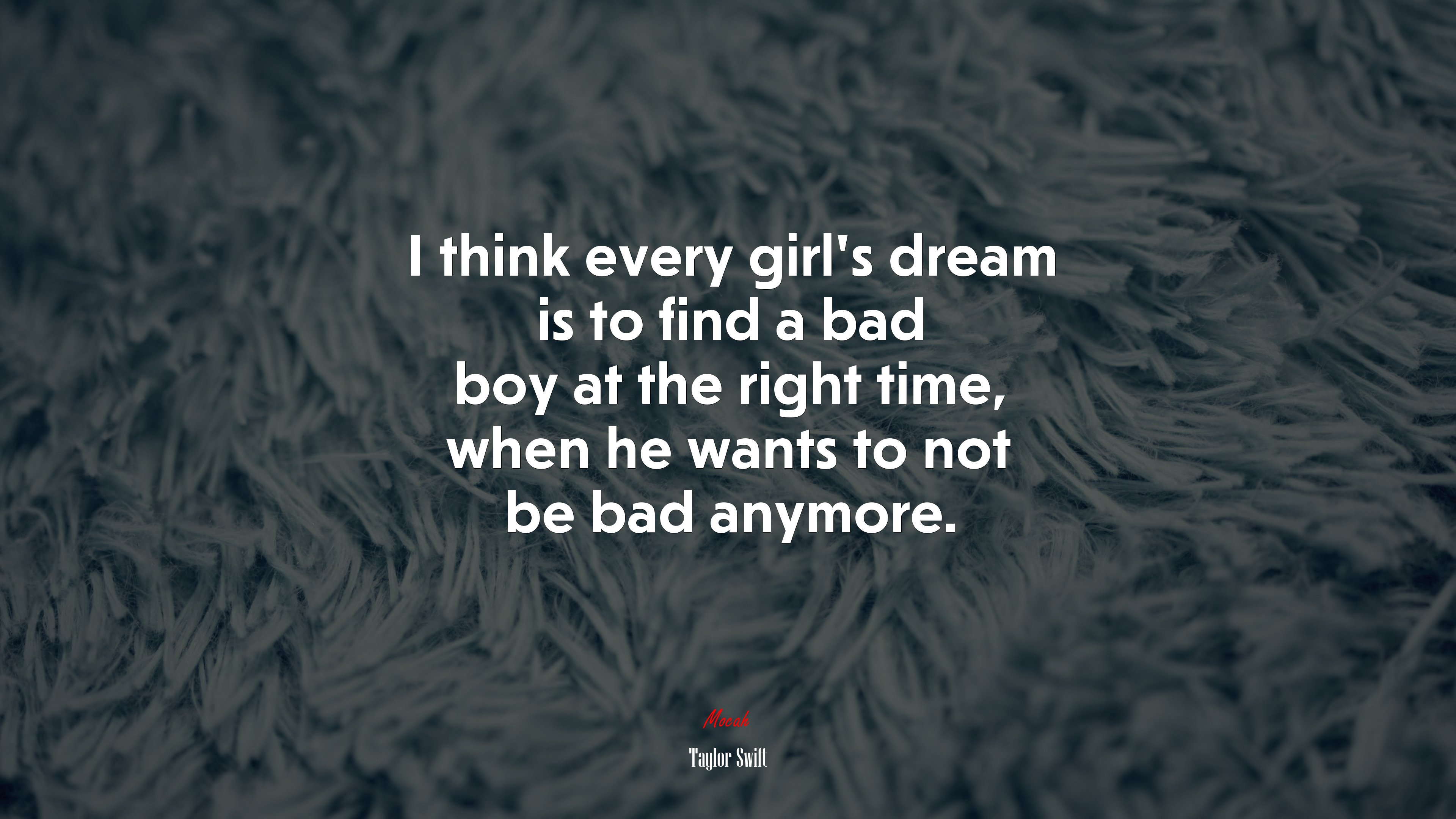 I think every girls dream is to find a bad boy at the right time, when he wants to not be bad anymore. | Taylor Swift quote HD Wallpaper