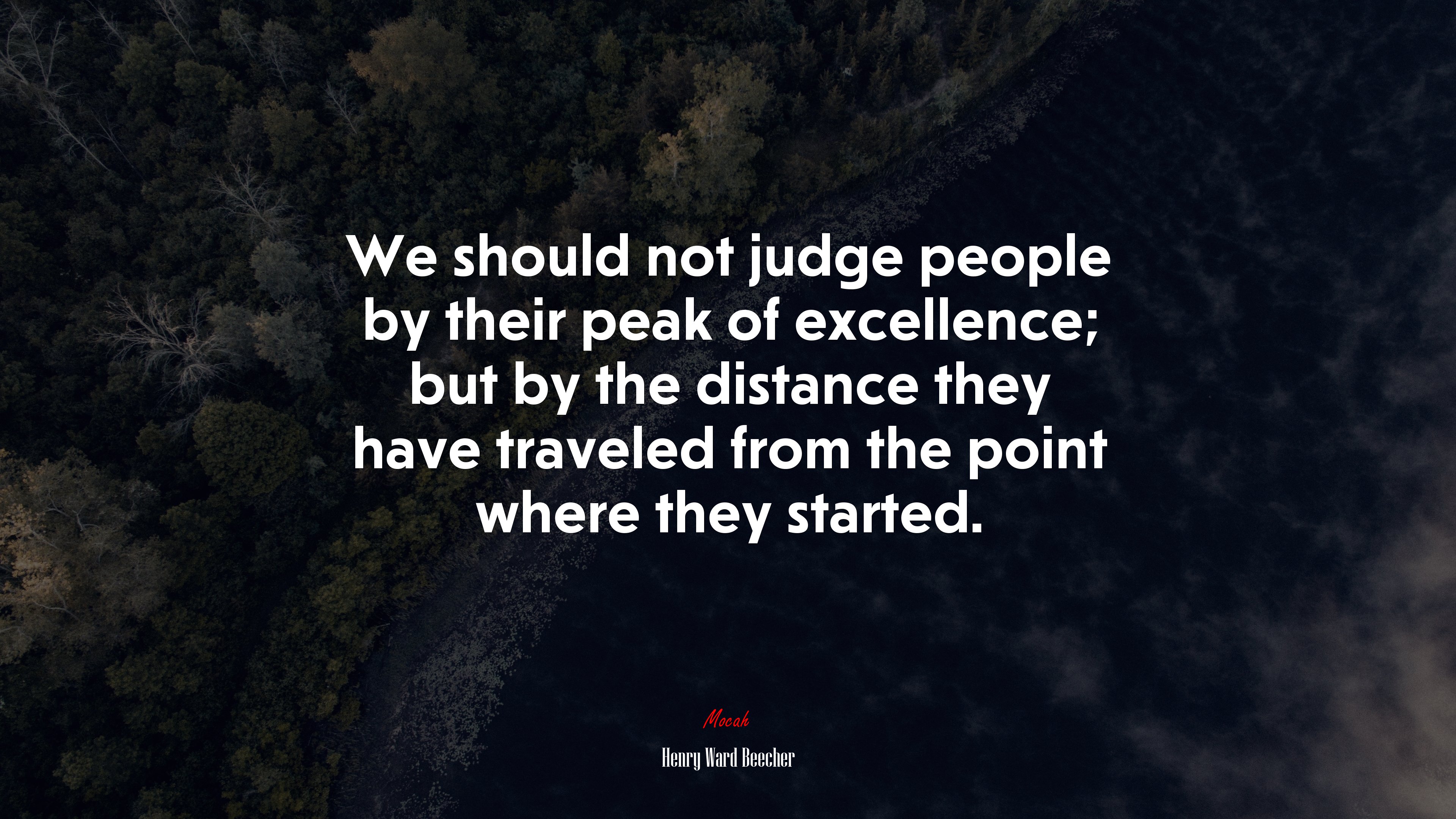 We should not judge people by their peak of excellence; but by the distance they have traveled from the point where they started. | Henry Ward Beecher quote HD Wallpaper