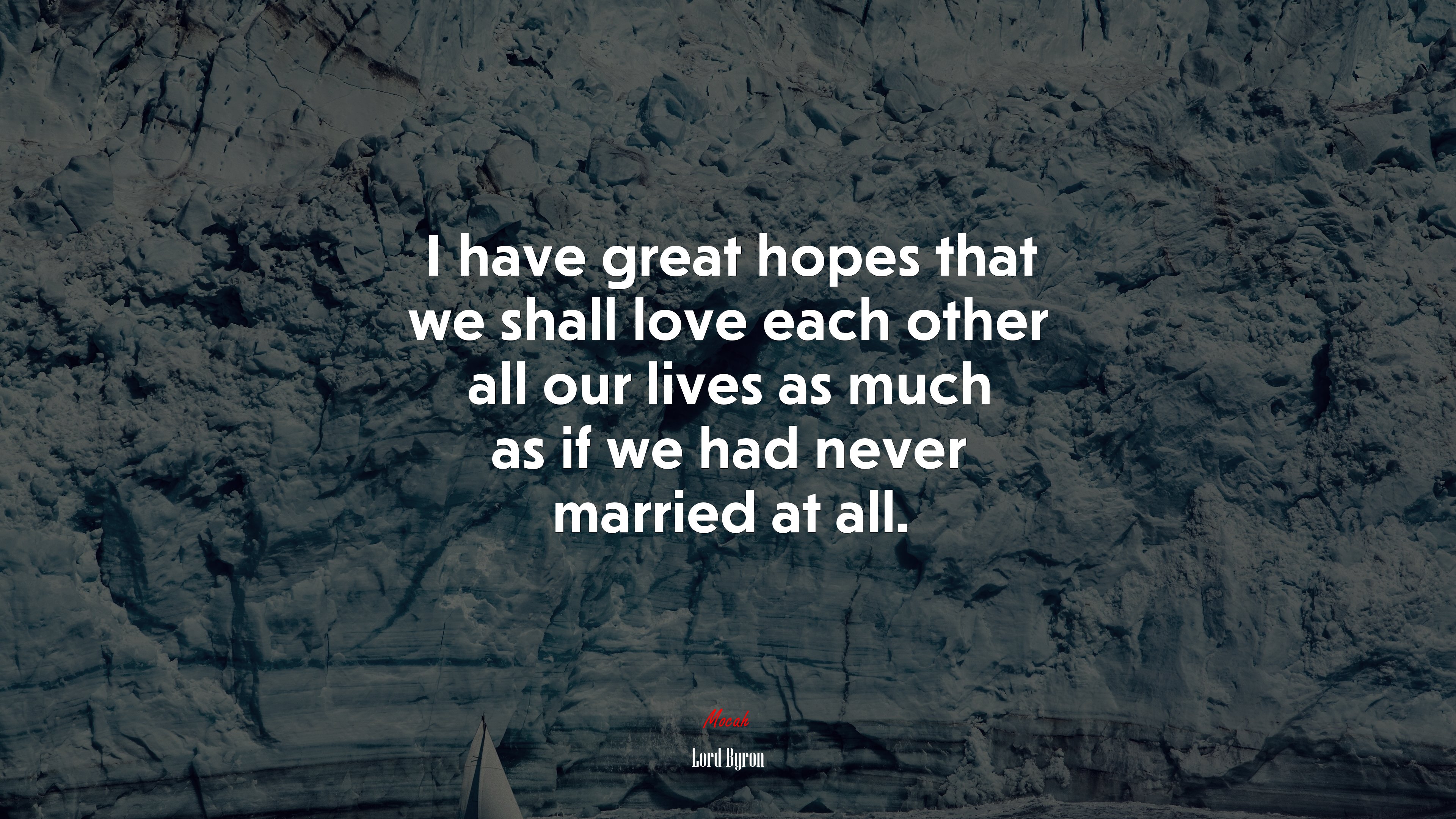 I have great hopes that we shall love each other all our lives as much as if we had never married at all. | Lord Byron quote HD Wallpaper