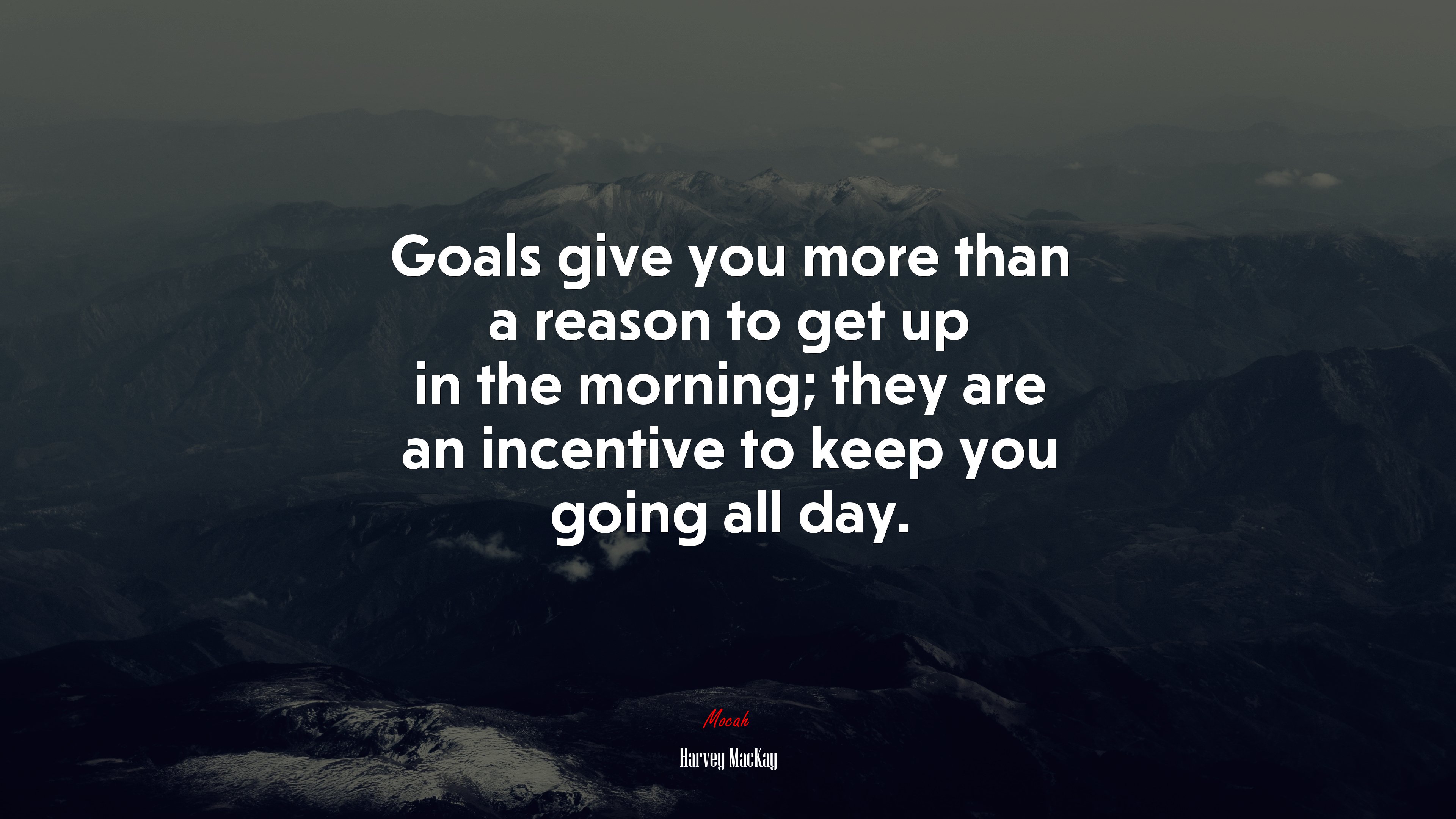 Goals give you more than a reason to get up in the morning; they are an incentive to keep you going all day. | Harvey MacKay quote HD Wallpaper