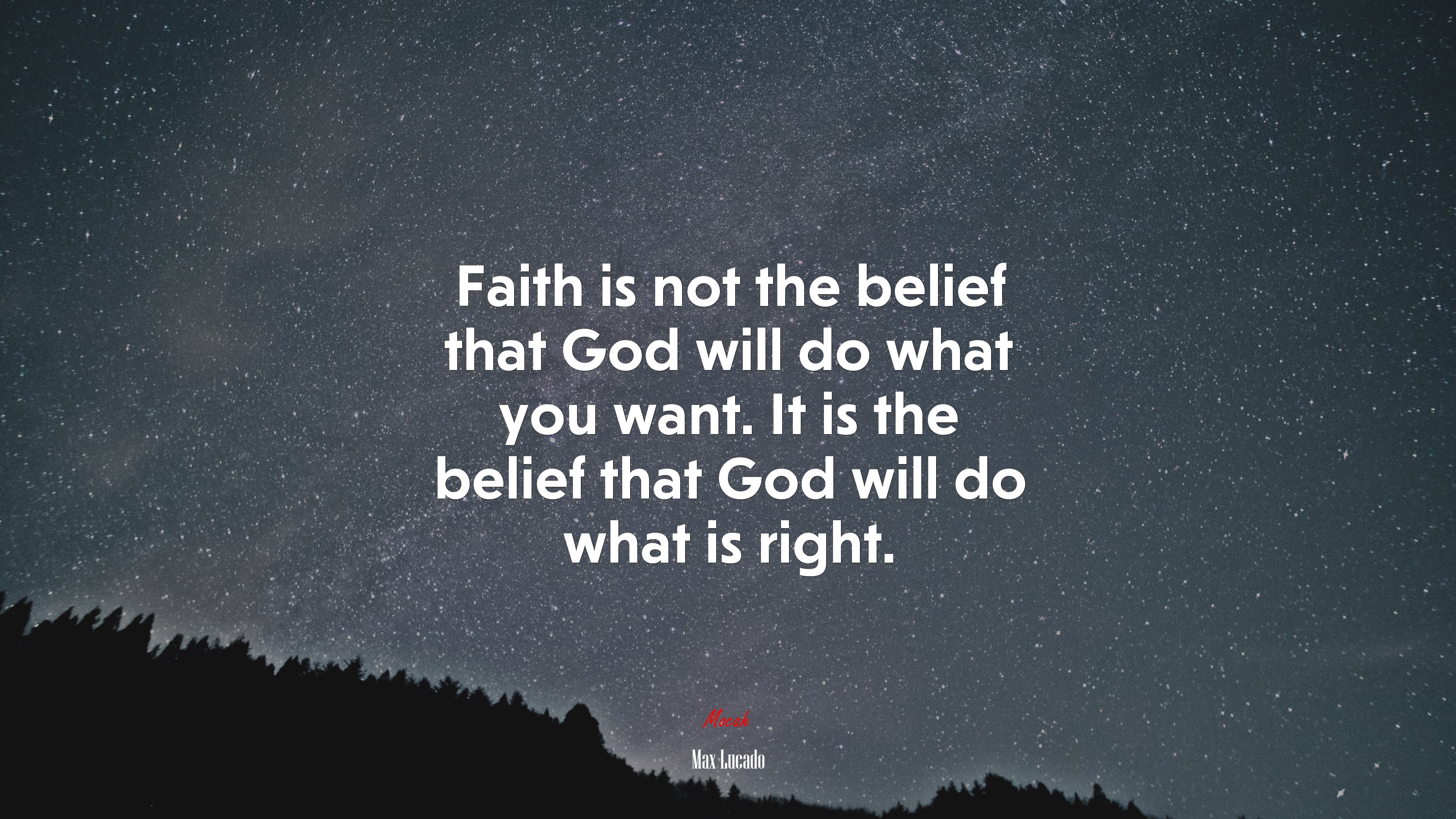 Faith is not the belief that God will do what you want. It is the belief that God will do what is right. | Max Lucado quote HD Wallpaper