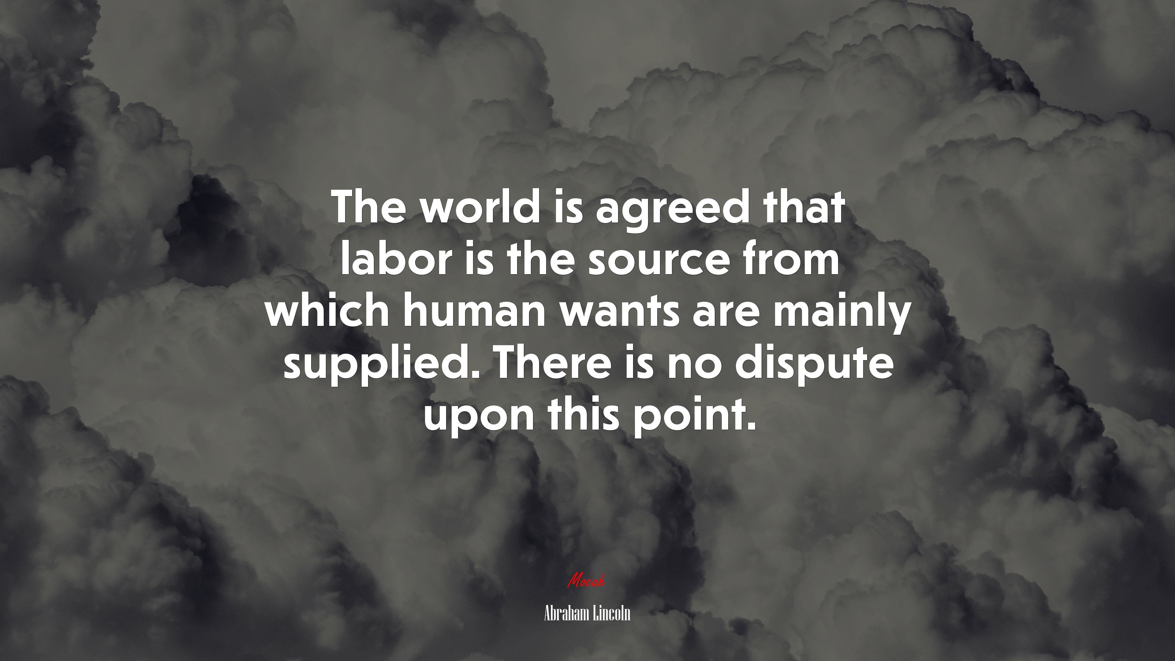 The world is agreed that labor is the source from which human wants are mainly supplied. There is no dispute upon this point. | Abraham Lincoln quote HD Wallpaper
