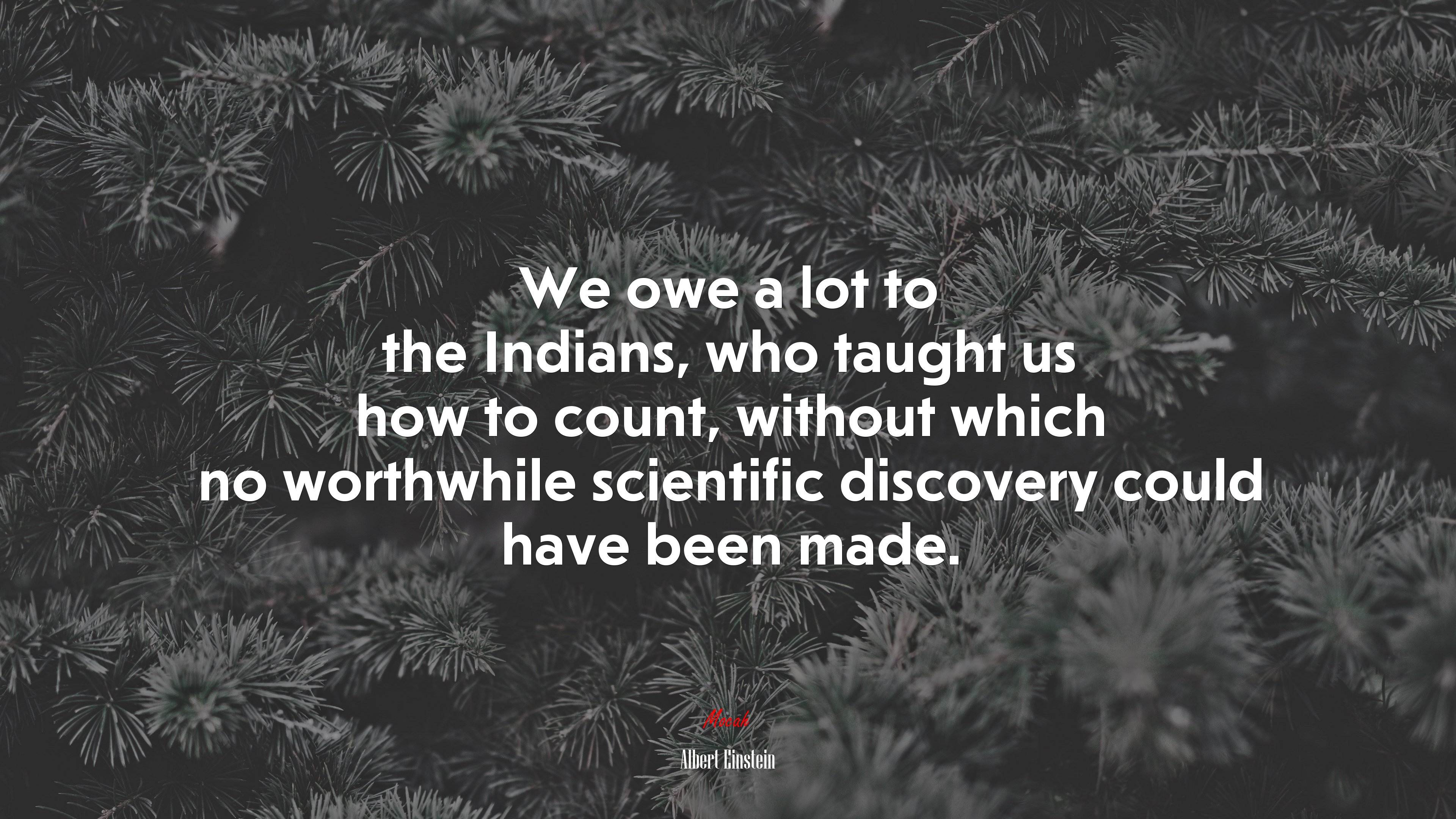 We owe a lot to the Indians, who taught us how to count, without which no worthwhile scientific discovery could have been made. | Albert Einstein quote HD Wallpaper