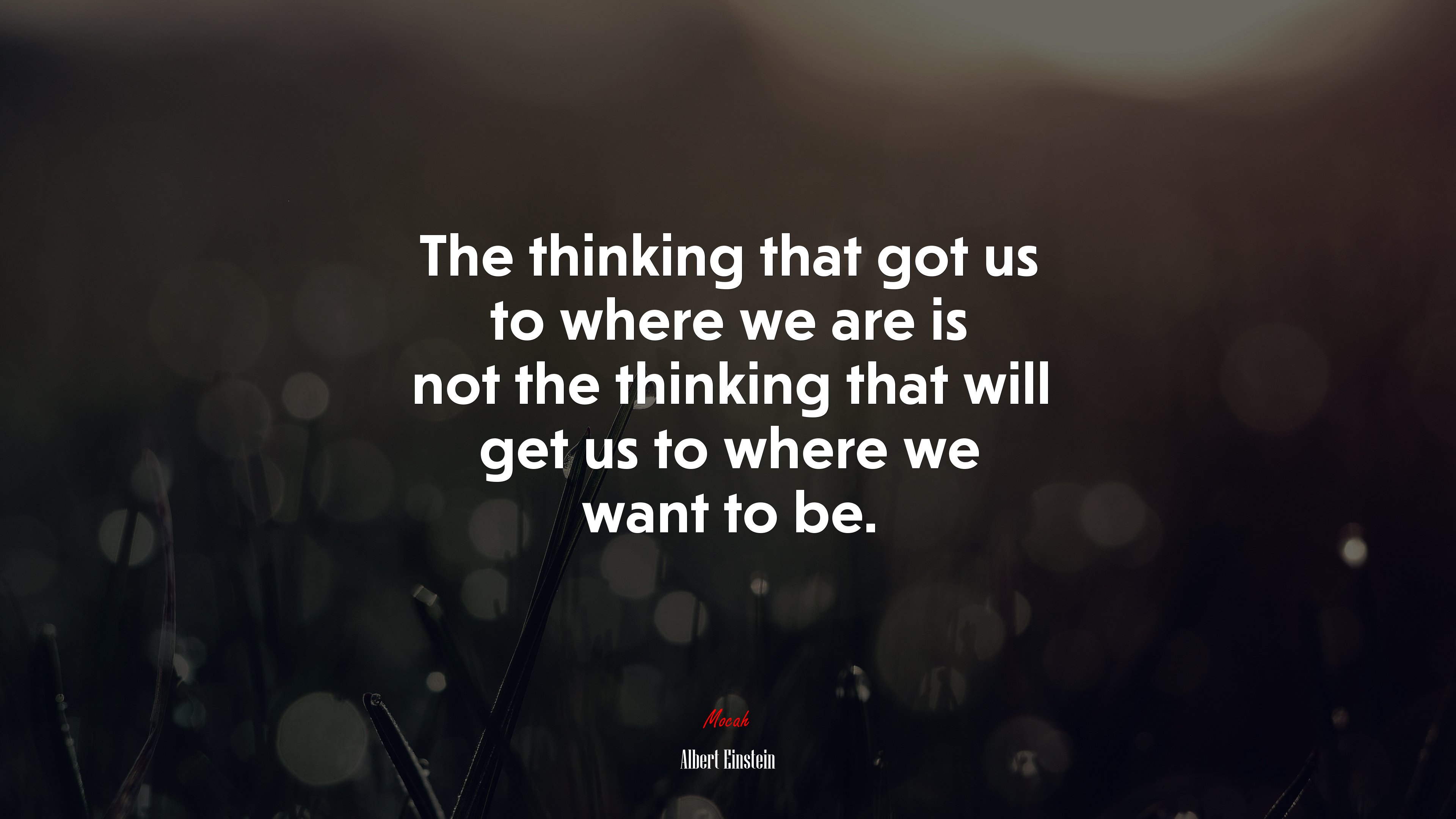 The thinking that got us to where we are is not the thinking that will get us to where we want to be. | Albert Einstein quote HD Wallpaper