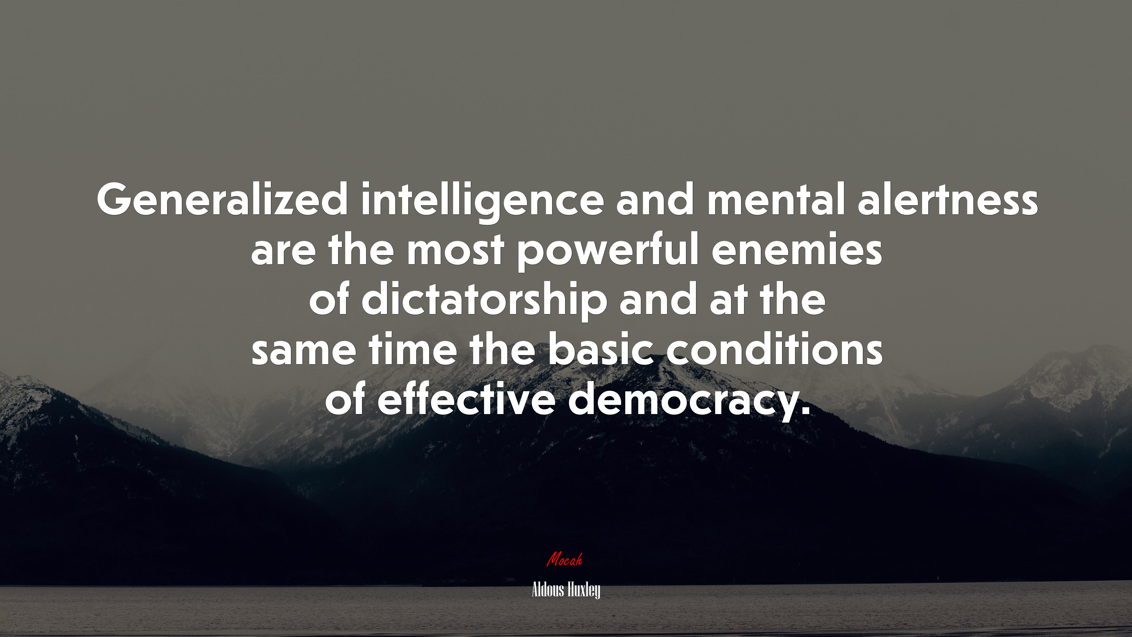 Generalized intelligence and mental alertness are the most powerful enemies of dictatorship and at the same time the basic conditions of effective democracy. | Aldous Huxley quote HD Wallpaper