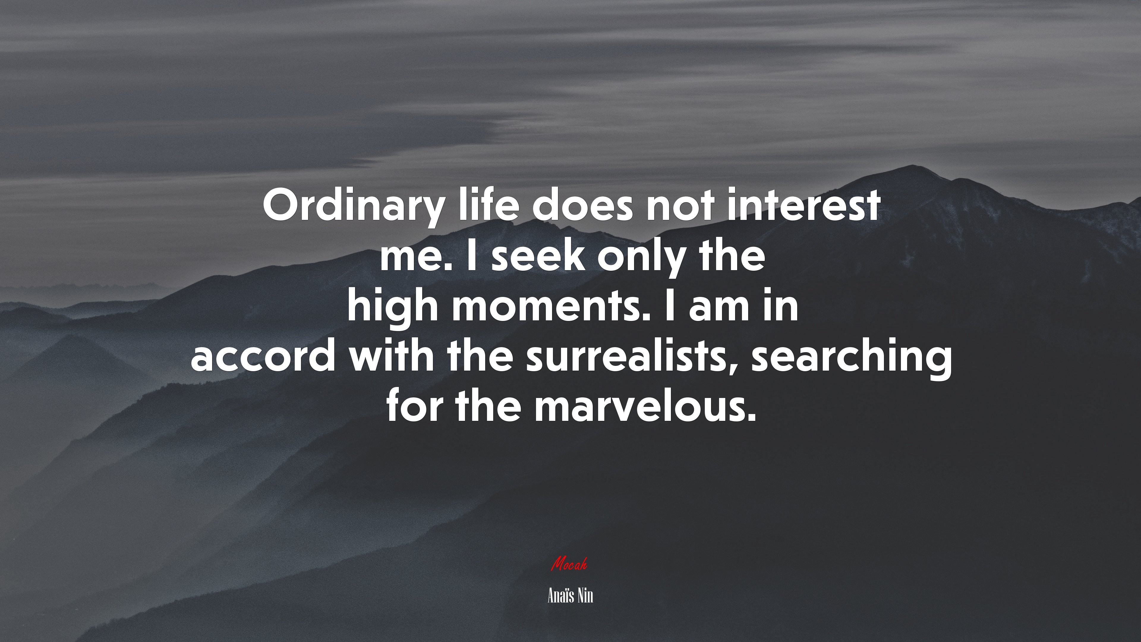 Ordinary life does not interest me. I seek only the high moments. I am in accord with the surrealists, searching for the marvelous. | Anaïs Nin quote HD Wallpaper