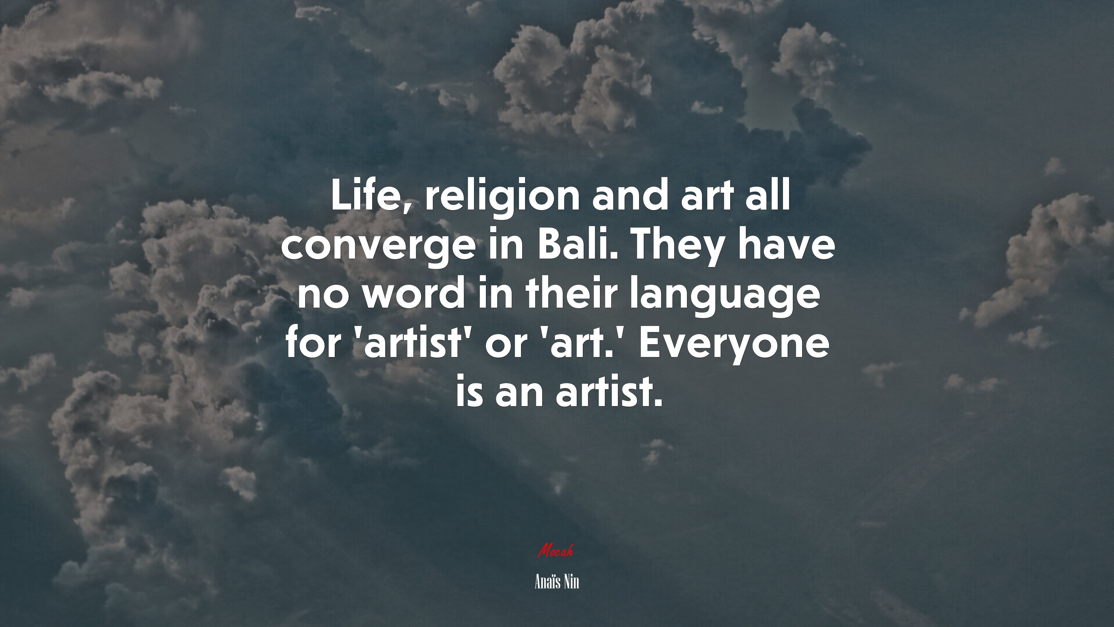 Life, religion and art all converge in Bali. They have no word in their language for ‘artist’ or ‘art.’ Everyone is an artist. | Anaïs Nin quote HD Wallpaper