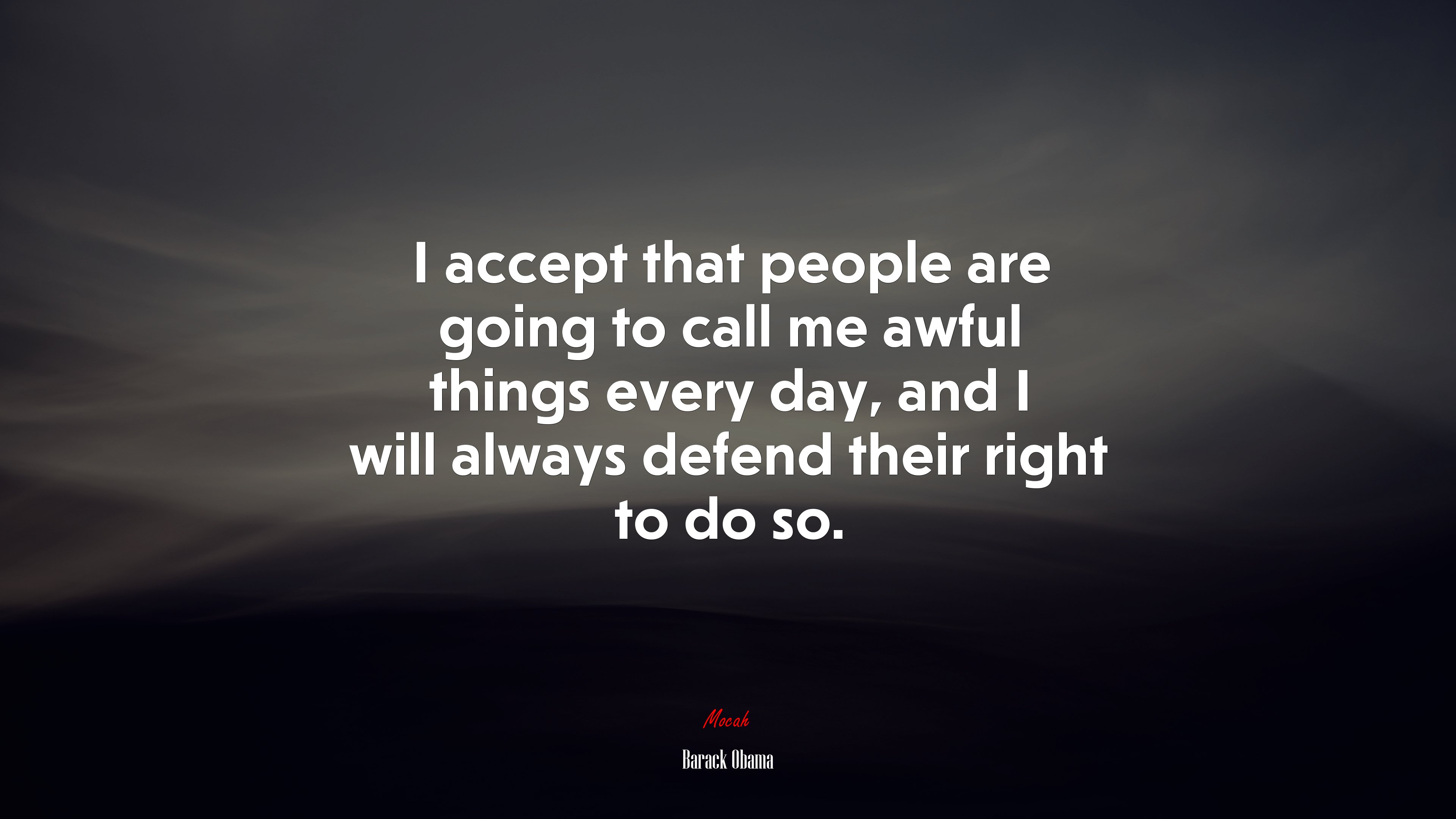 I accept that people are going to call me awful things every day, and I will always defend their right to do so. | Barack Obama quote HD Wallpaper