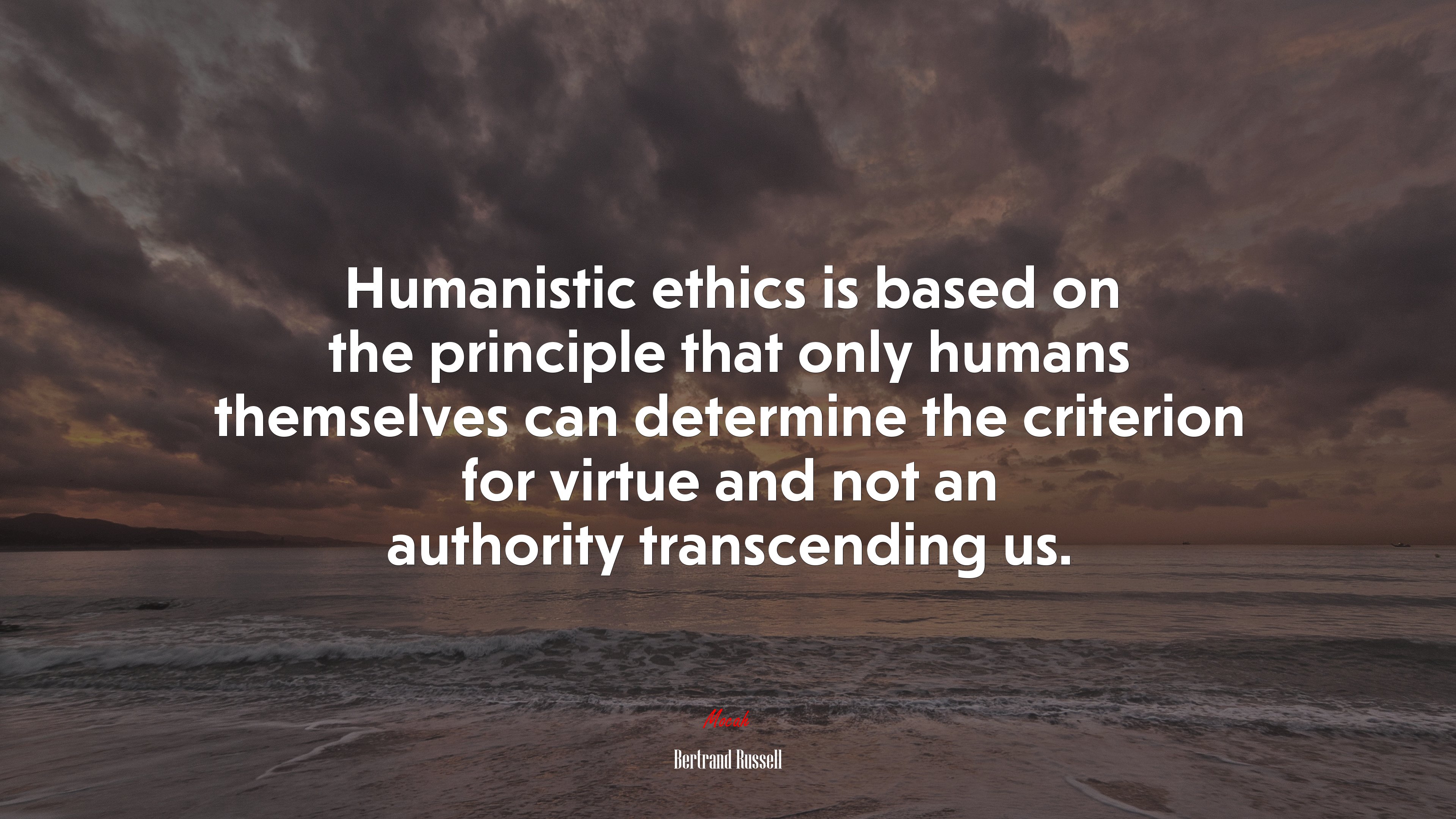 Humanistic ethics is based on the principle that only humans themselves can determine the criterion for virtue and not an authority transcending us. | Bertrand Russell quote HD Wallpaper