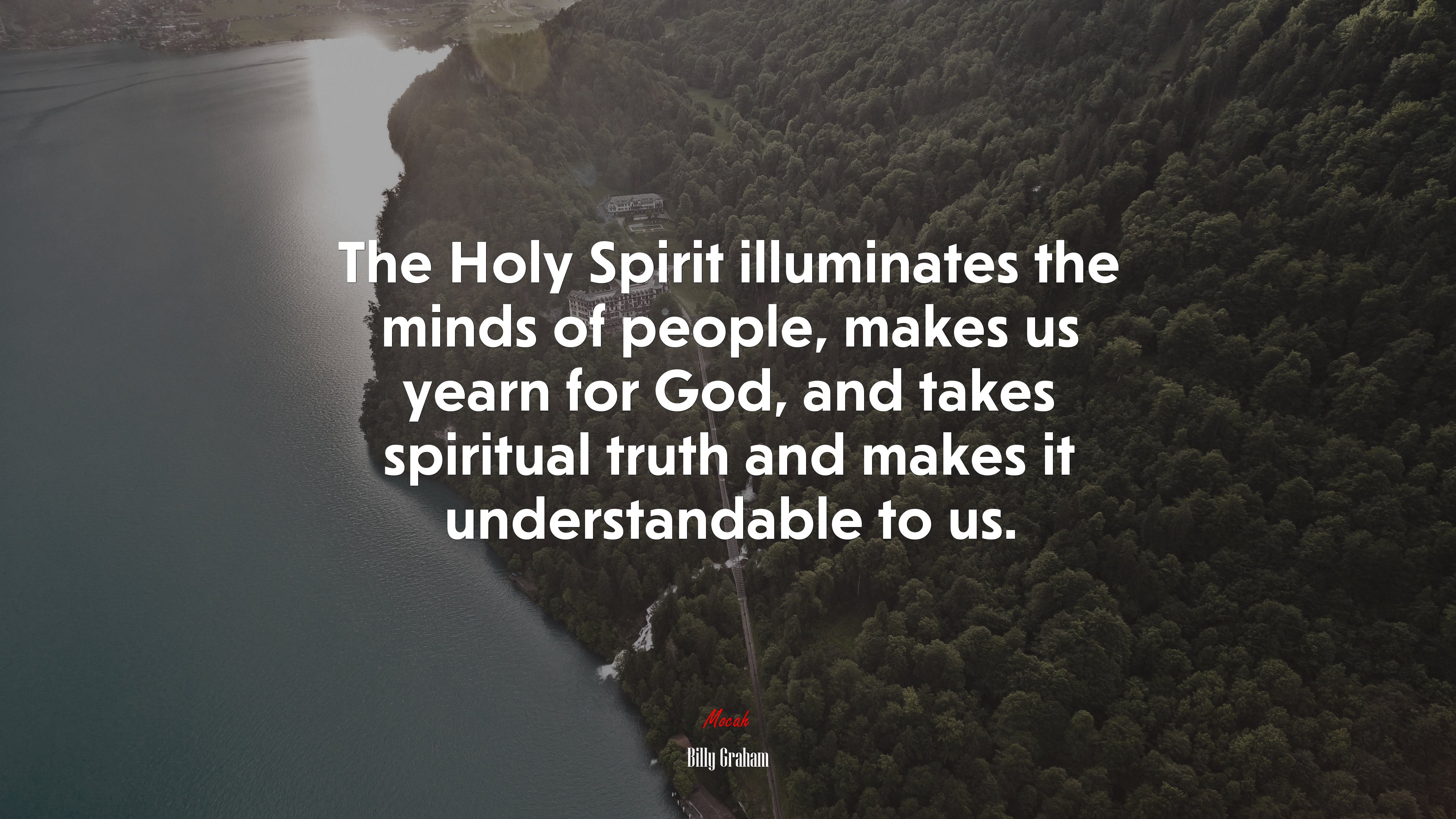 The Holy Spirit illuminates the minds of people, makes us yearn for God, and takes spiritual truth and makes it understandable to us. | Billy Graham quote HD Wallpaper