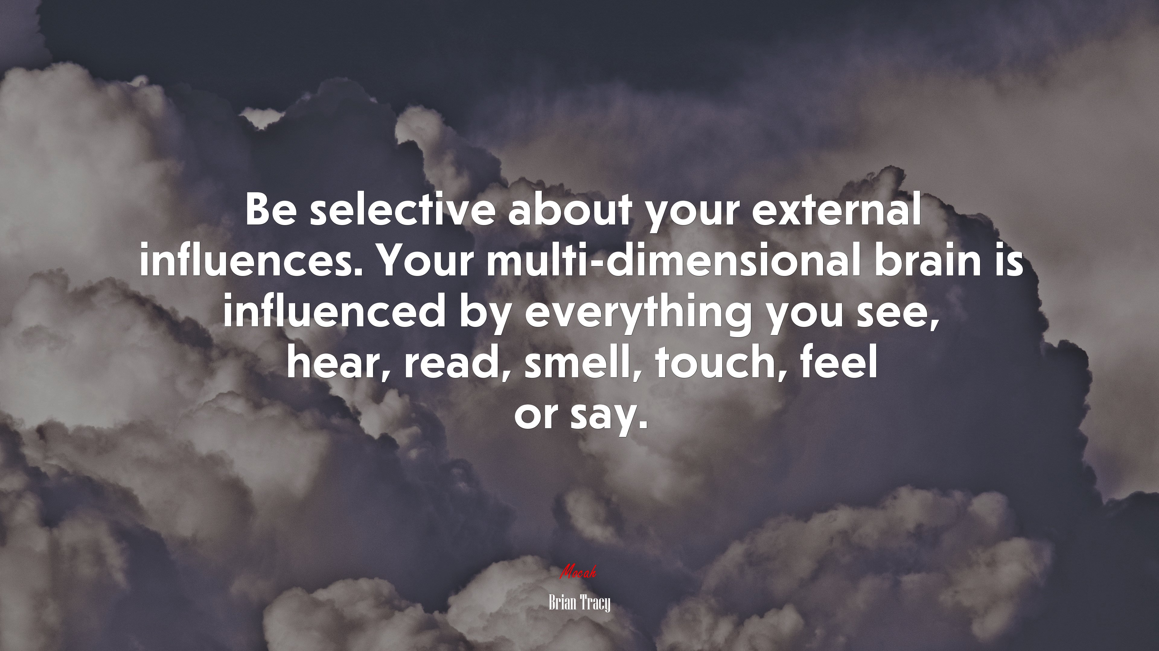 Be selective about your external influences. Your multi-dimensional brain is influenced by everything you see, hear, read, smell, touch, feel or say. | Brian Tracy quote HD Wallpaper