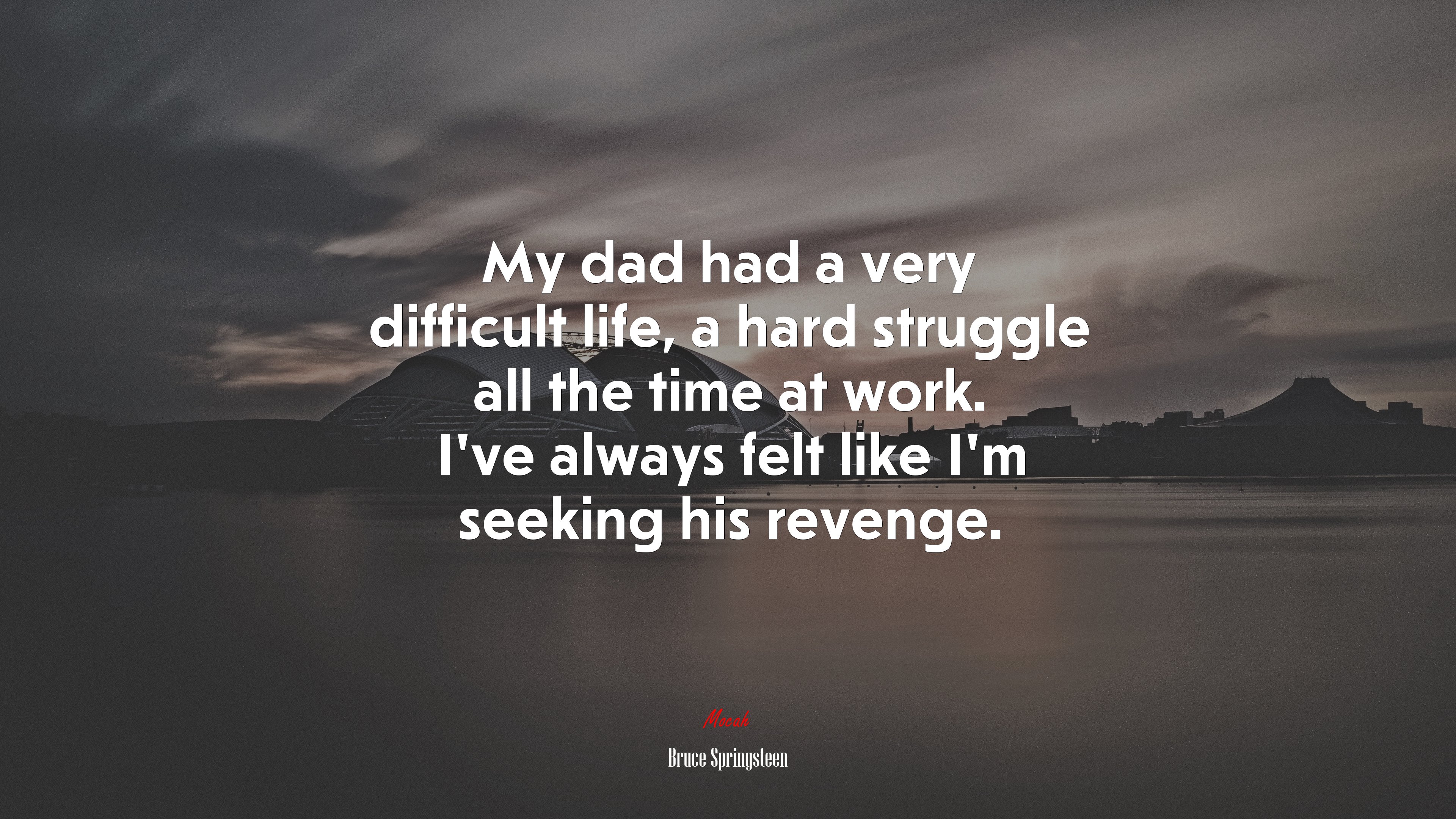 My dad had a very difficult life, a hard struggle all the time at work. I’ve always felt like I’m seeking his revenge. | Bruce Springsteen quote HD Wallpaper