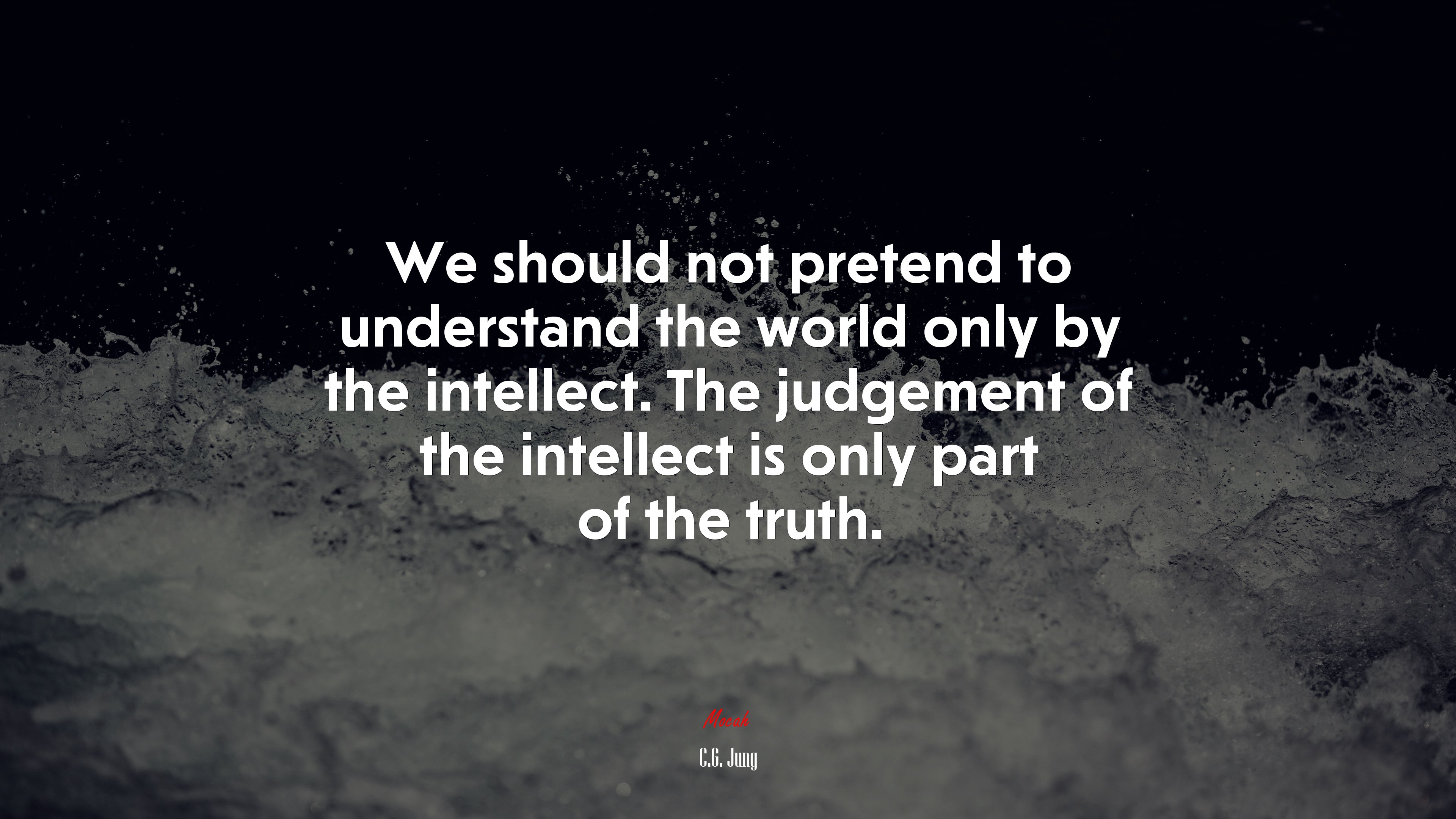 We should not pretend to understand the world only by the intellect. The judgement of the intellect is only part of the truth. | C.G. Jung quote HD Wallpaper