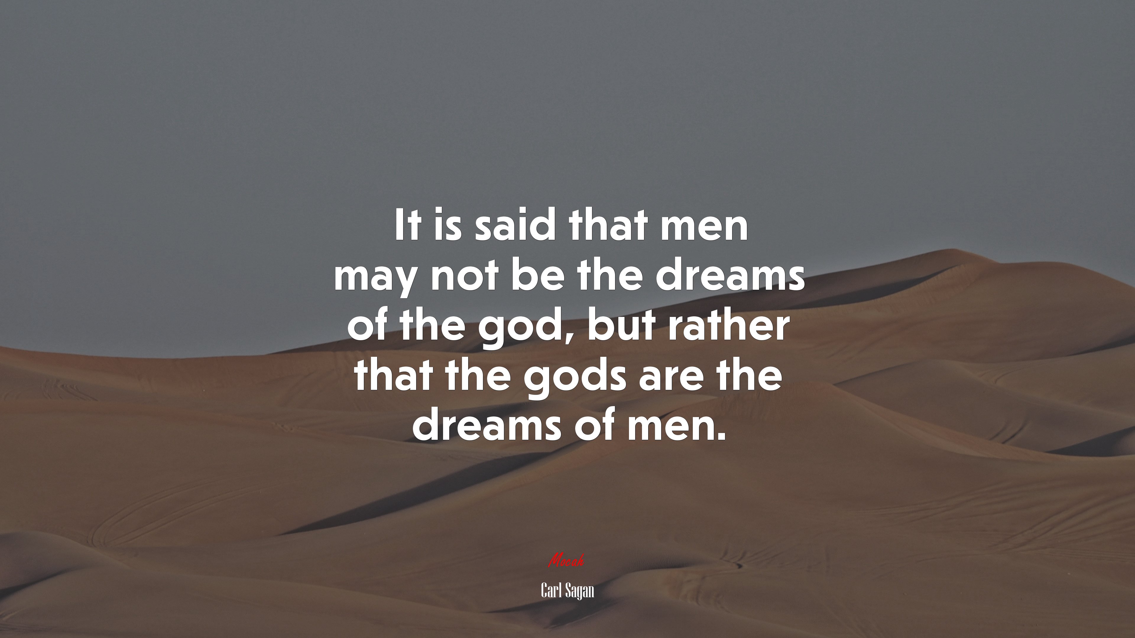 It is said that men may not be the dreams of the god, but rather that the gods are the dreams of men. | Carl Sagan quote HD Wallpaper