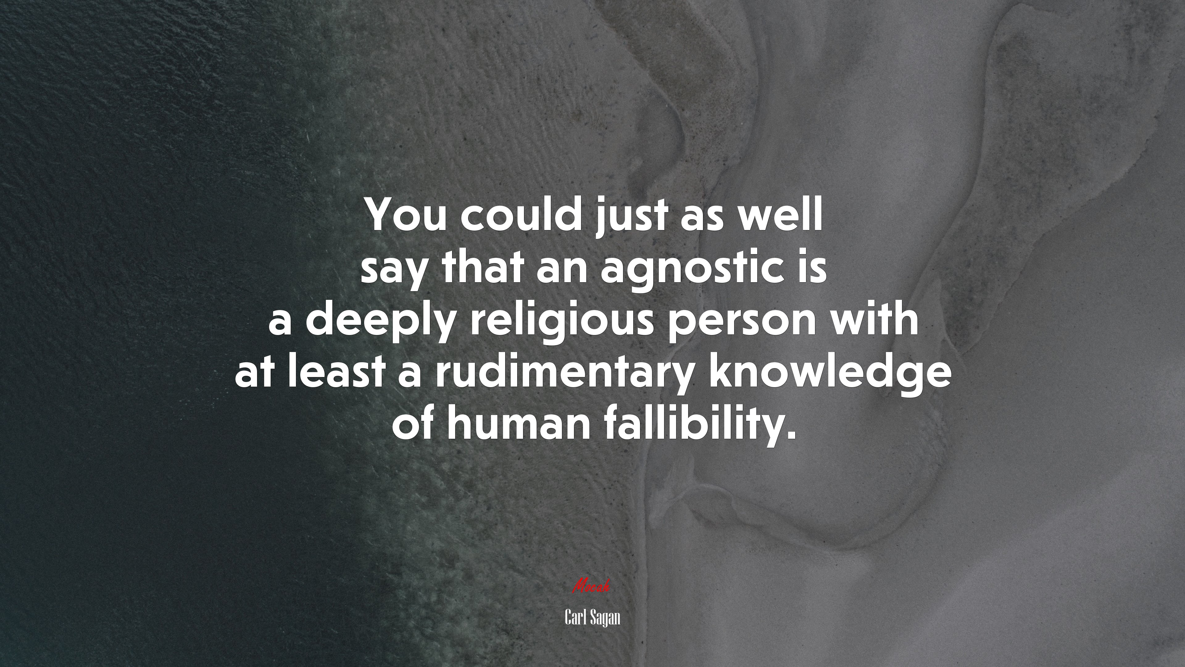 You could just as well say that an agnostic is a deeply religious person with at least a rudimentary knowledge of human fallibility. | Carl Sagan quote HD Wallpaper