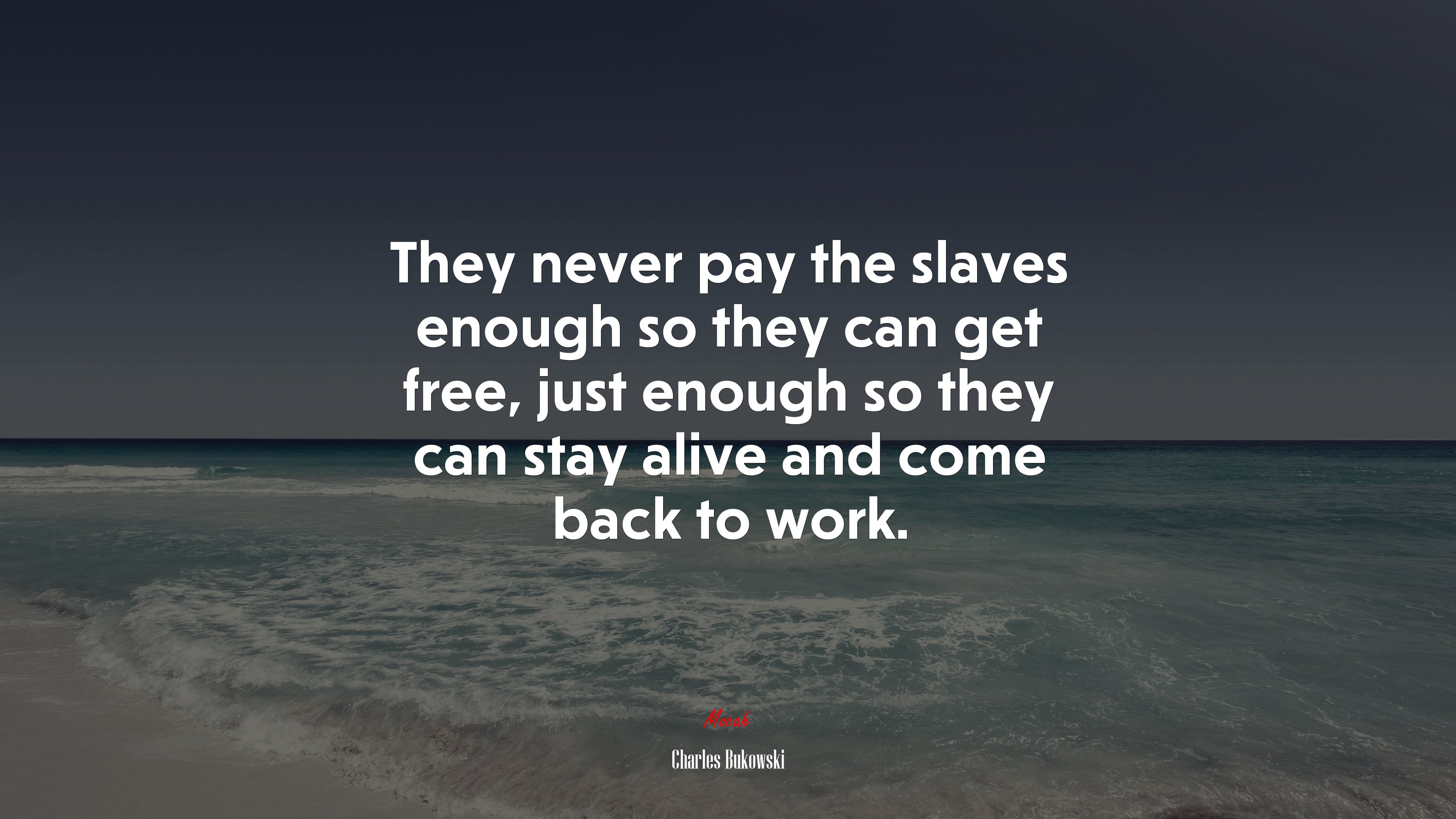 They never pay the slaves enough so they can get free, just enough so they can stay alive and come back to work. | Charles Bukowski quote HD Wallpaper