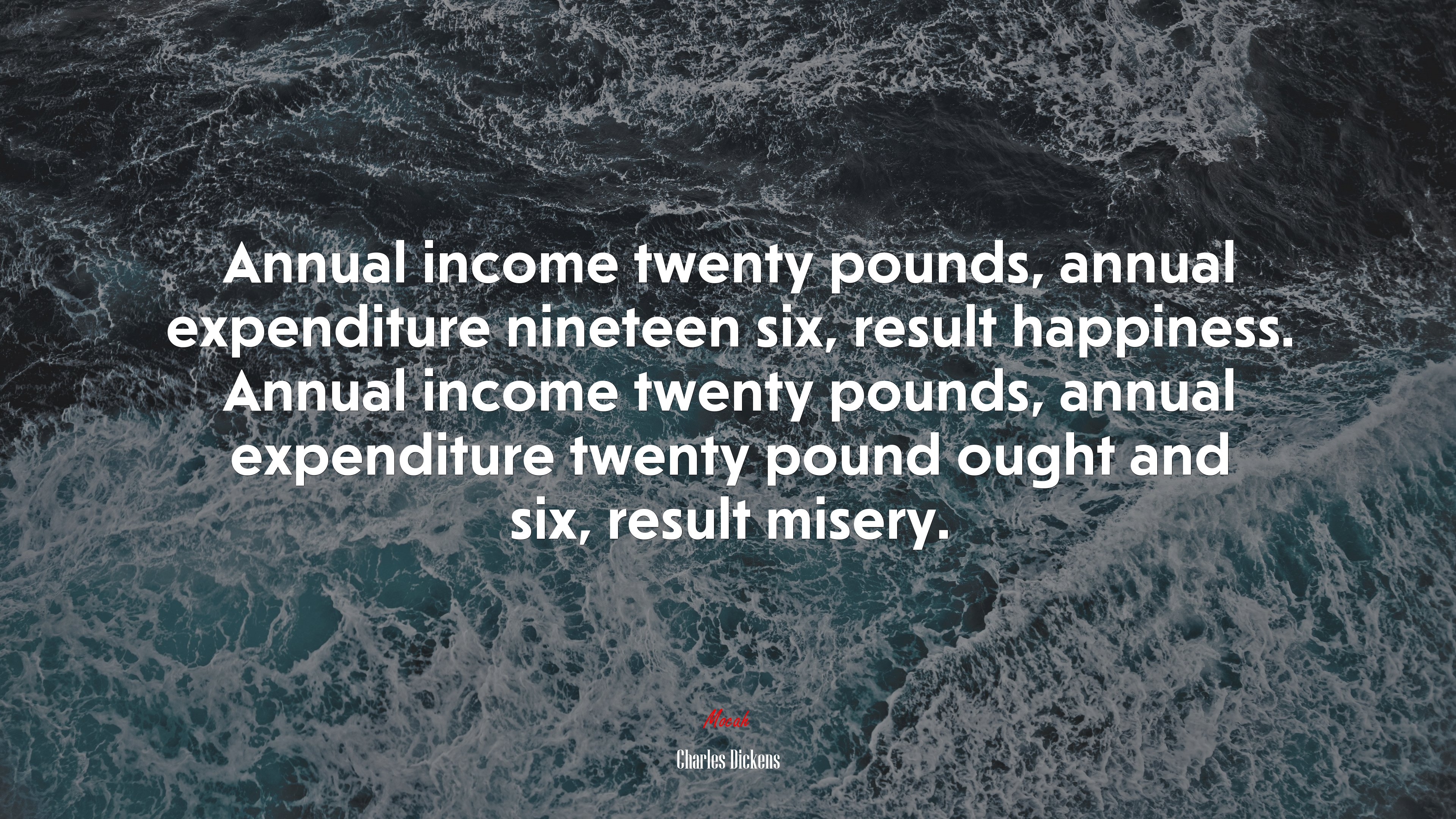 Annual income twenty pounds, annual expenditure nineteen six, result happiness. Annual income twenty pounds, annual expenditure twenty pound ought and six, result misery. | Charles Dickens quote HD Wallpaper