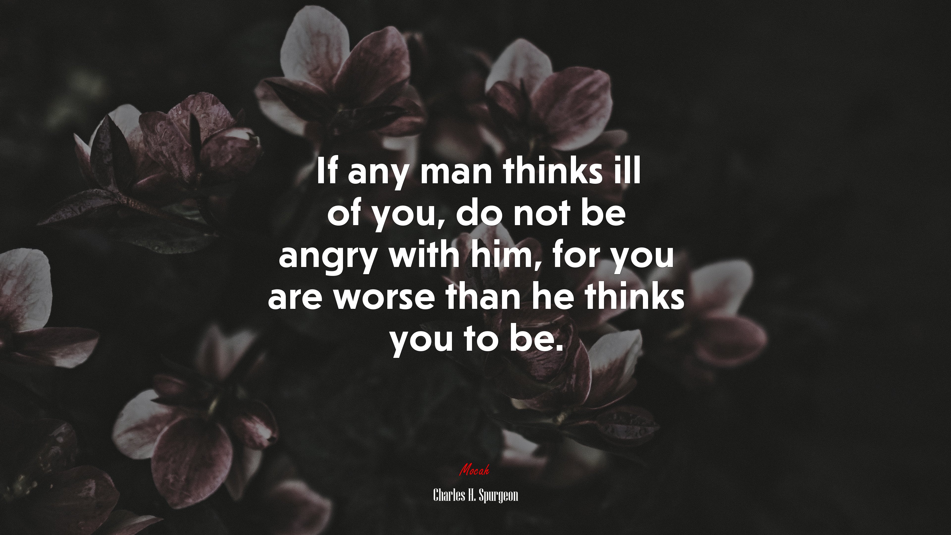 If any man thinks ill of you, do not be angry with him, for you are worse than he thinks you to be. | Charles H. Spurgeon quote HD Wallpaper