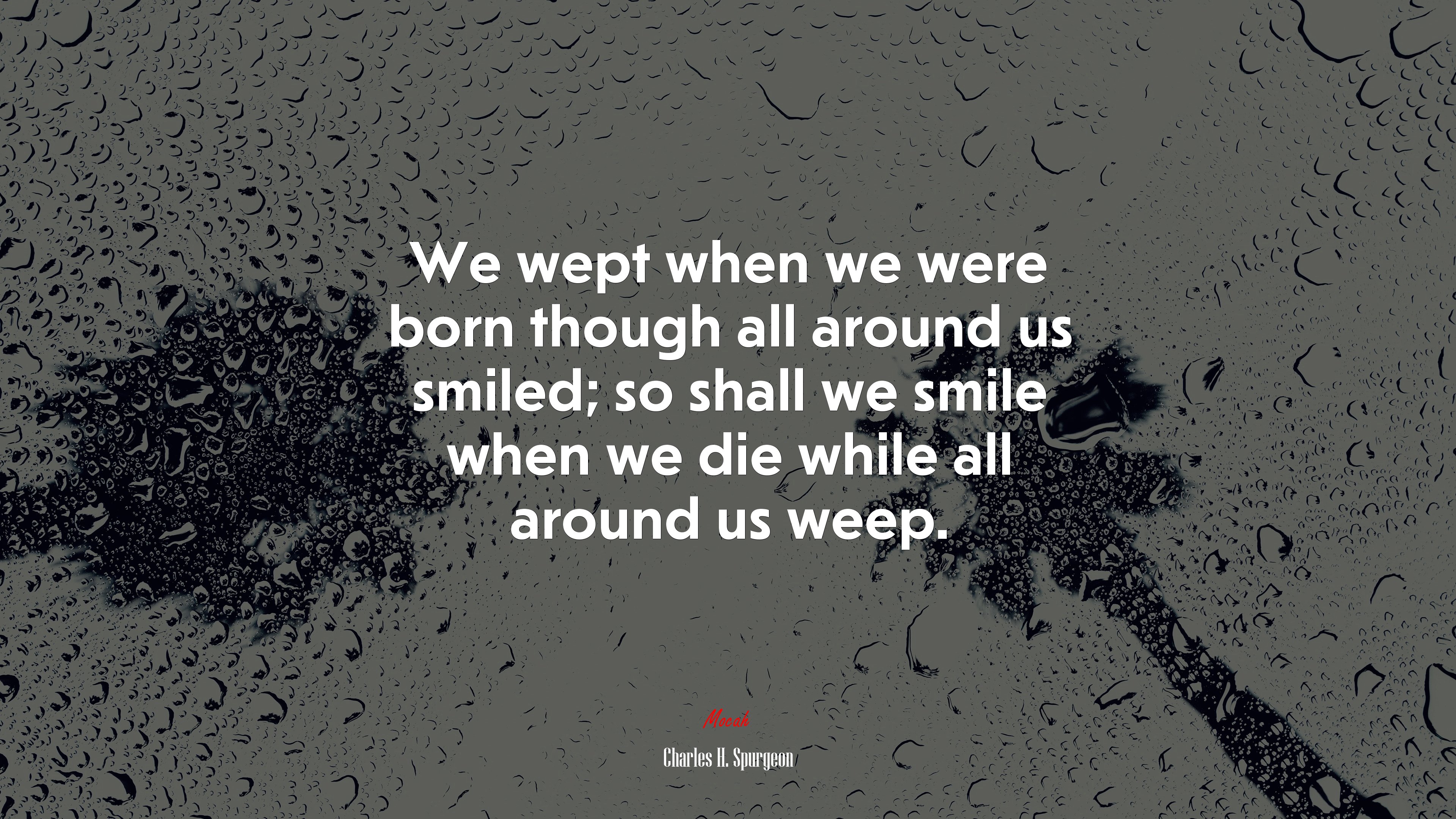 We wept when we were born though all around us smiled; so shall we smile when we die while all around us weep. | Charles H. Spurgeon quote HD Wallpaper