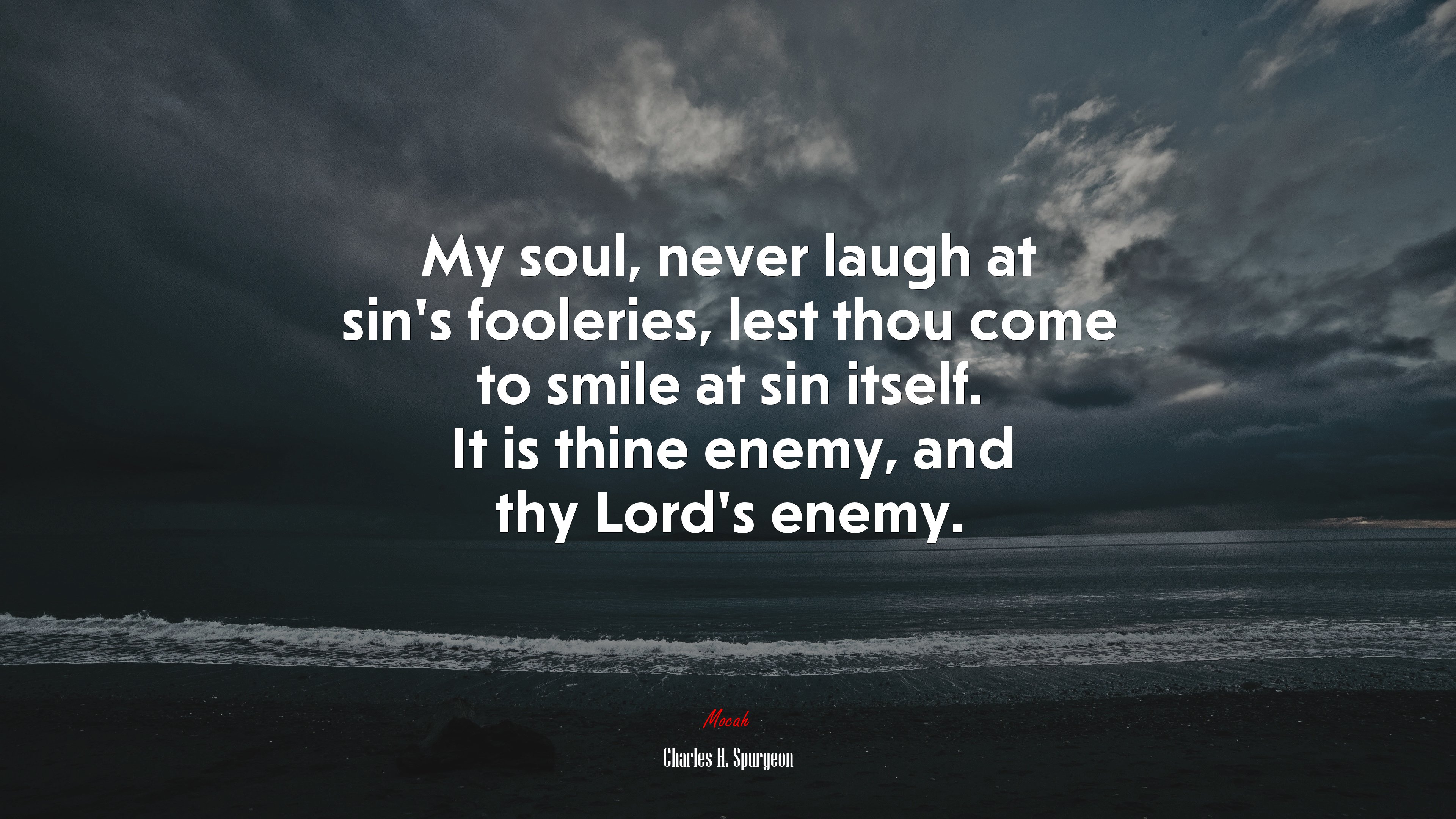 My soul, never laugh at sin’s fooleries, lest thou come to smile at sin itself. It is thine enemy, and thy Lord’s enemy. | Charles H. Spurgeon quote HD Wallpaper