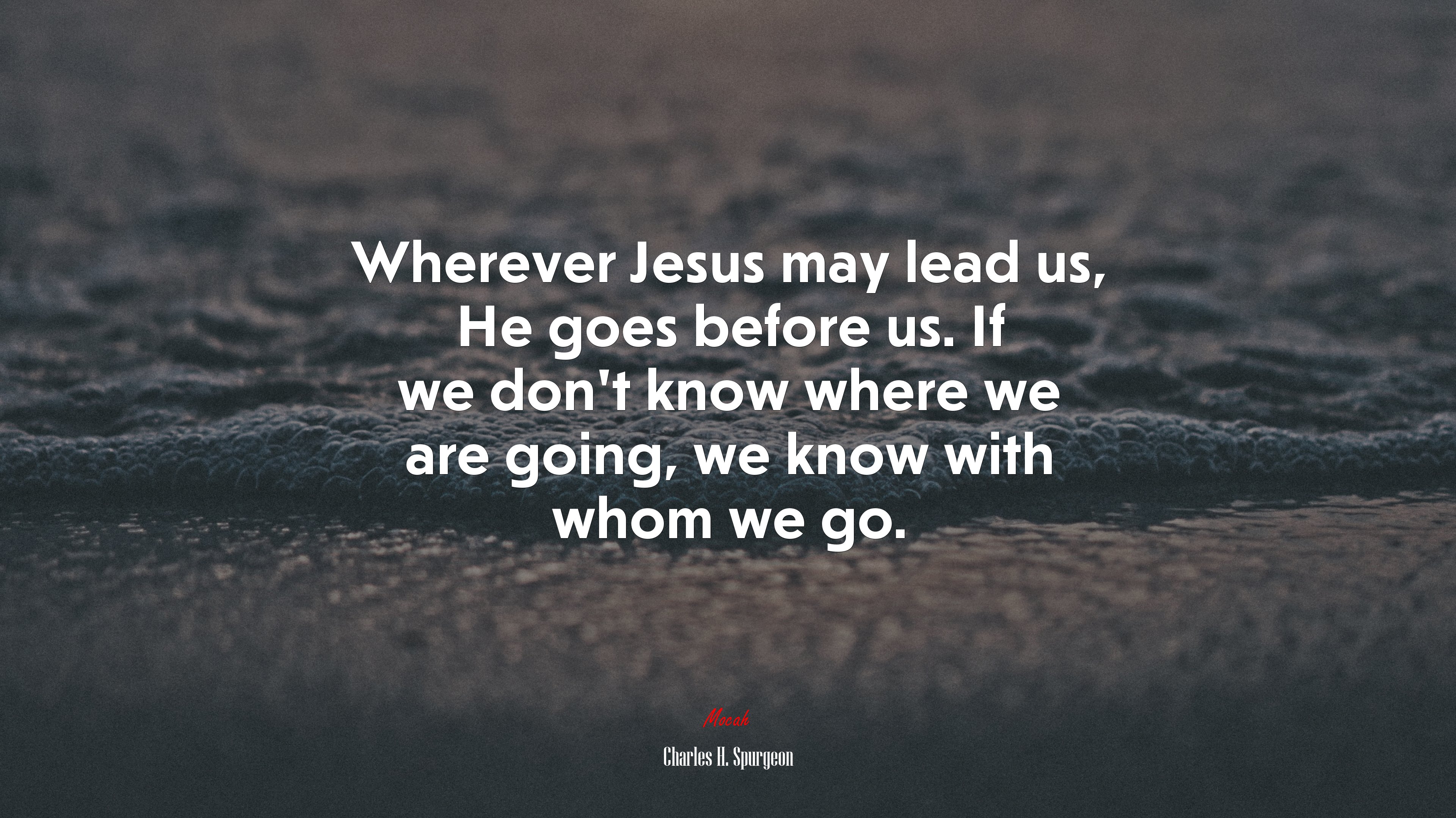 Wherever Jesus may lead us, He goes before us. If we don’t know where we are going, we know with whom we go. | Charles H. Spurgeon quote HD Wallpaper