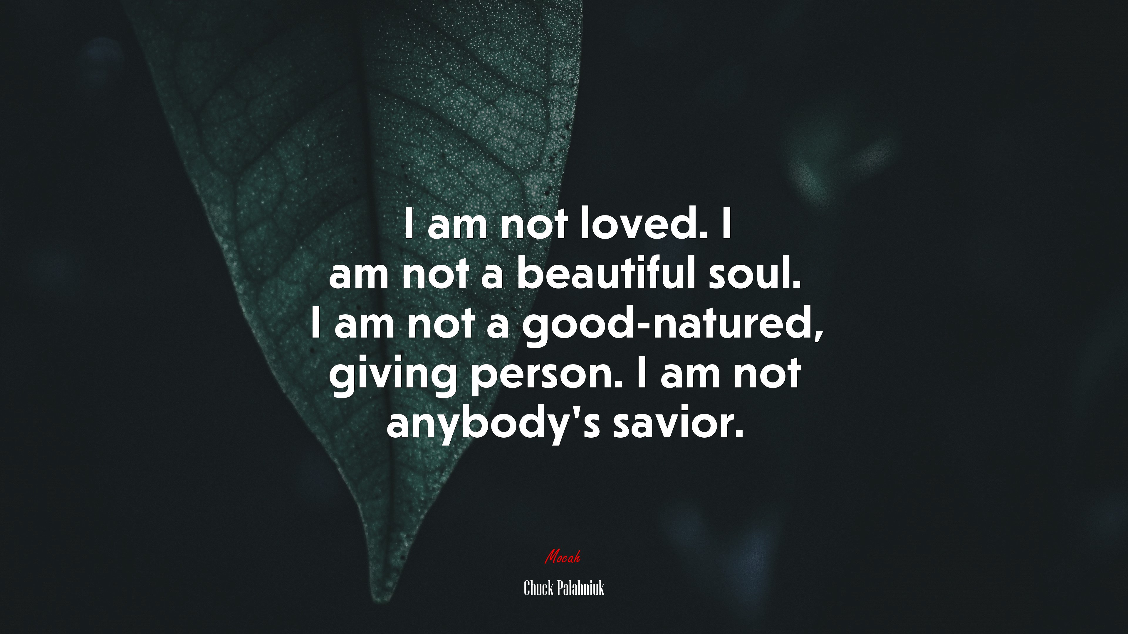 I am not loved. I am not a beautiful soul. I am not a good-natured, giving person. I am not anybody’s savior. | Chuck Palahniuk quote HD Wallpaper