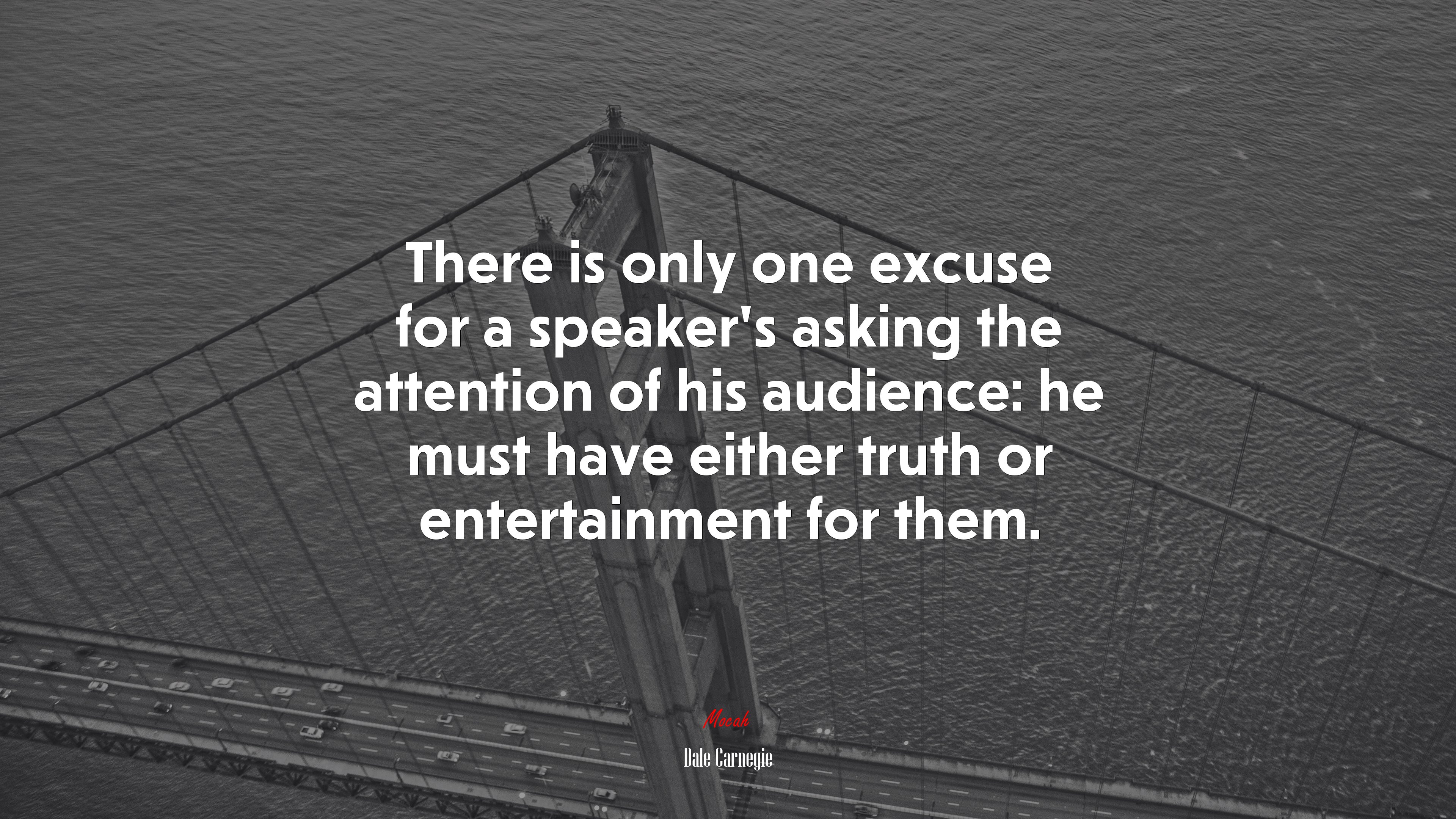 There is only one excuse for a speaker’s asking the attention of his audience: he must have either truth or entertainment for them. | Dale Carnegie quote HD Wallpaper