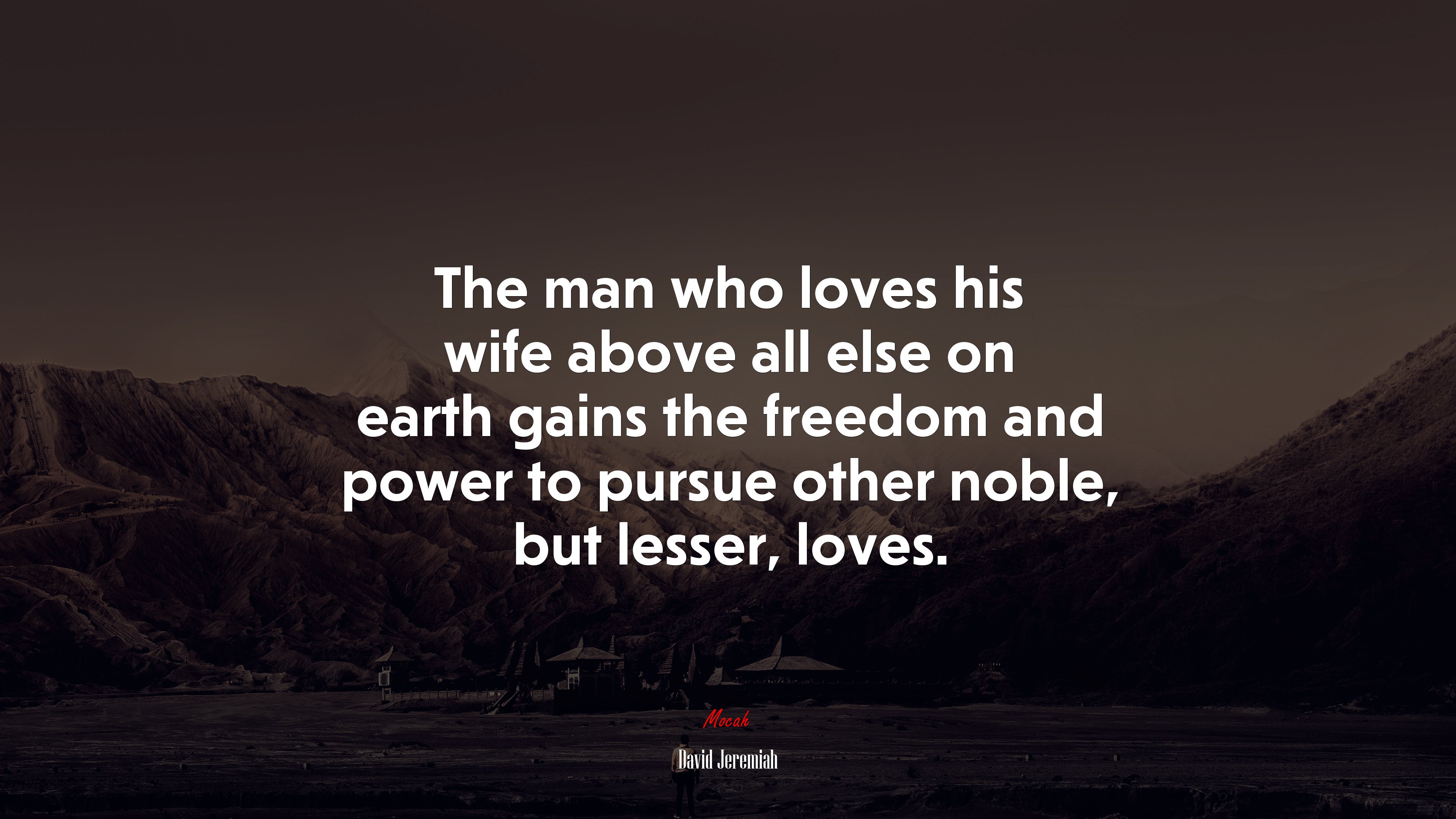 The man who loves his wife above all else on earth gains the freedom and power to pursue other noble, but lesser, loves. | David Jeremiah quote HD Wallpaper