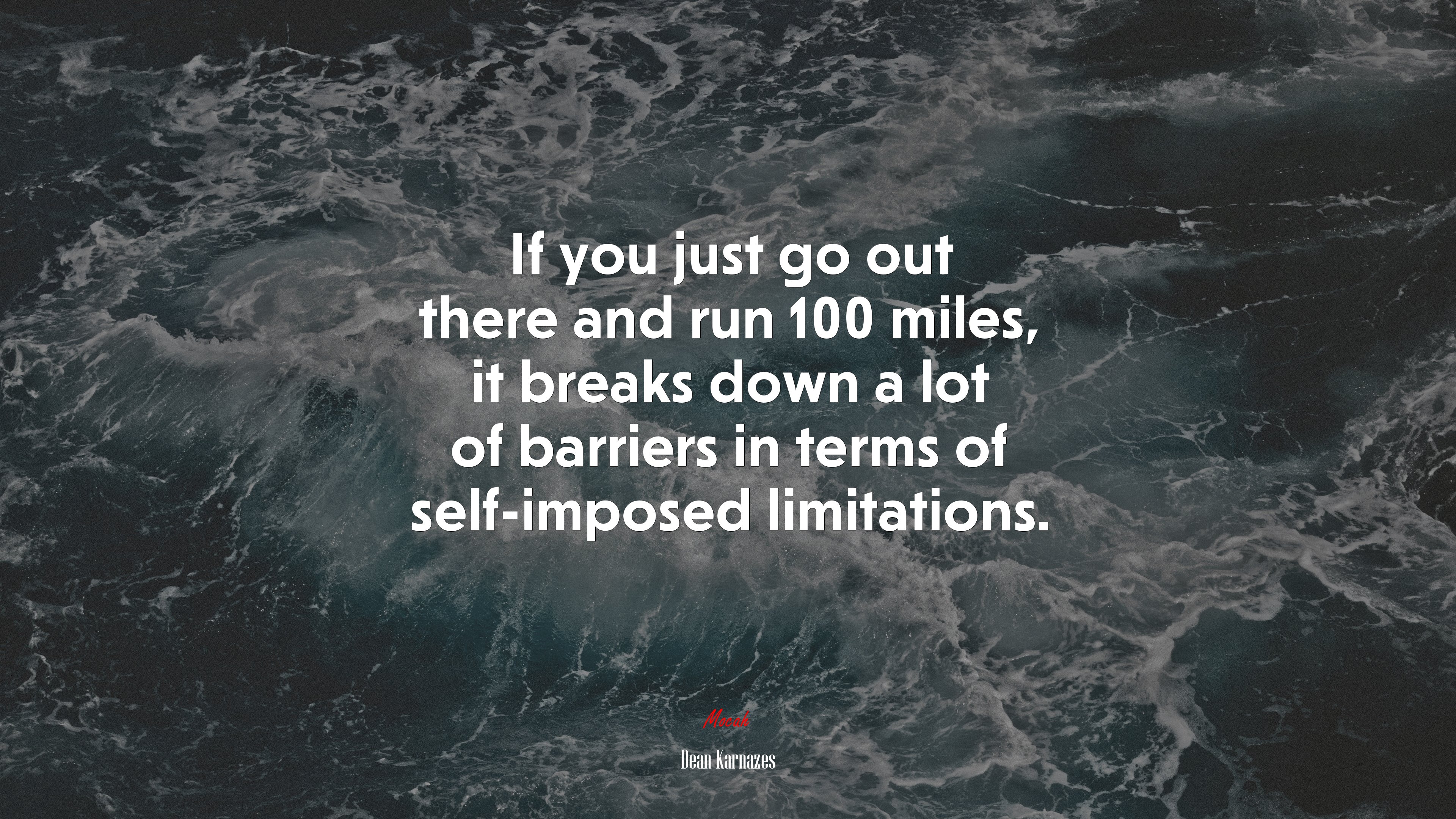 If you just go out there and run 100 miles, it breaks down a lot of barriers in terms of self-imposed limitations. | Dean Karnazes quote HD Wallpaper