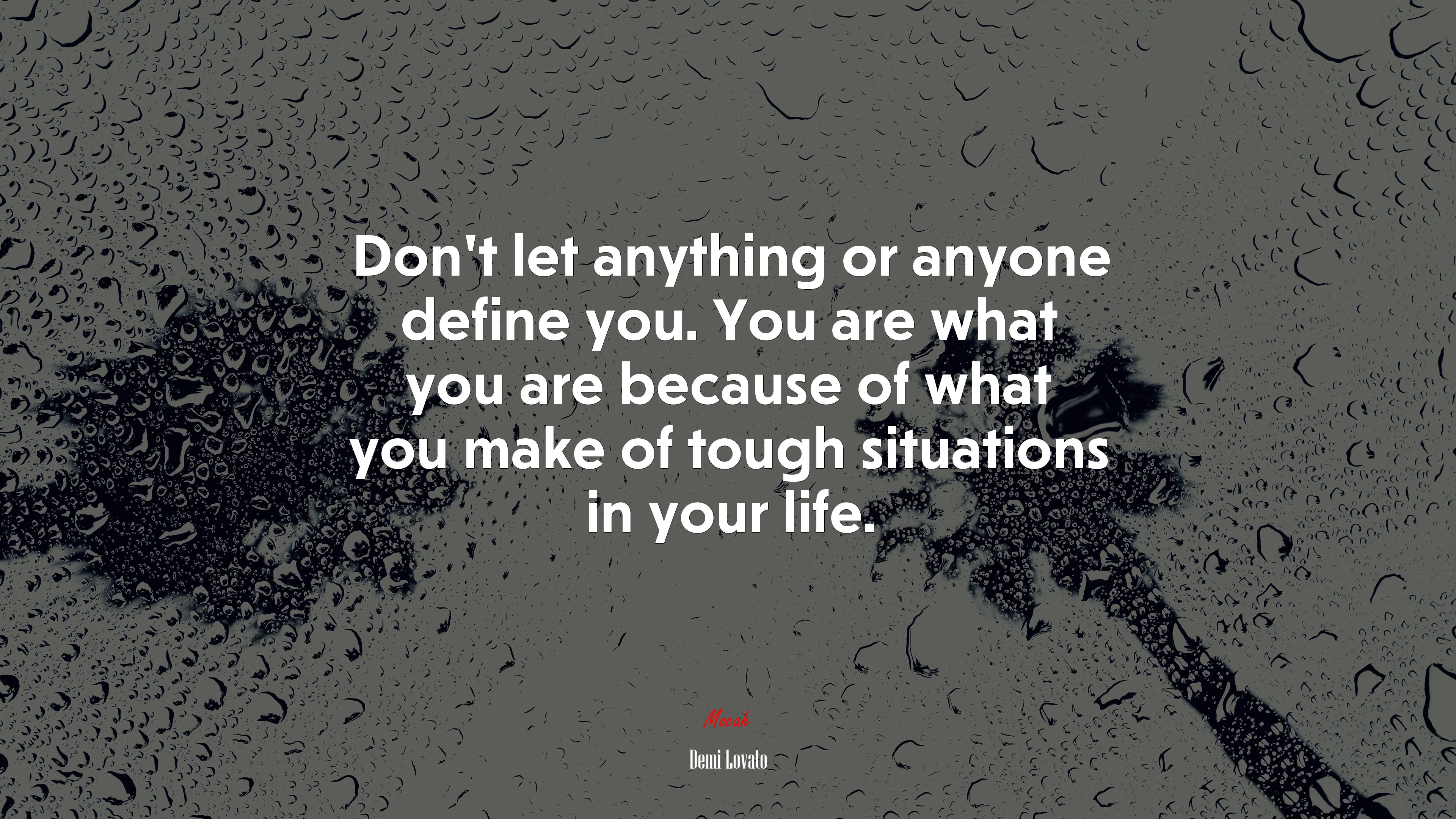 Don’t let anything or anyone define you. You are what you are because of what you make of tough situations in your life. | Demi Lovato quote HD Wallpaper